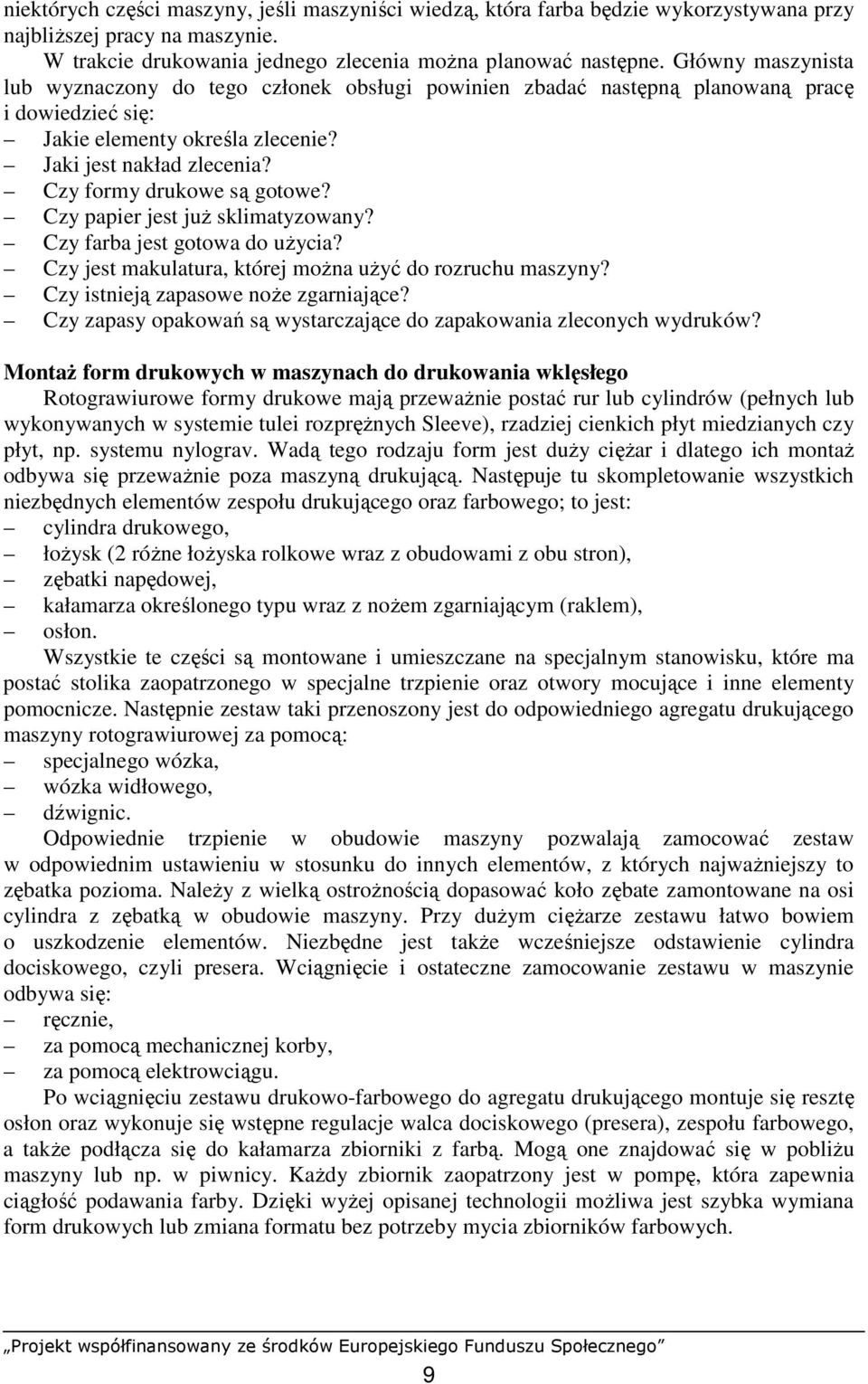 Czy formy drukowe są gotowe? Czy papier jest juŝ sklimatyzowany? Czy farba jest gotowa do uŝycia? Czy jest makulatura, której moŝna uŝyć do rozruchu maszyny? Czy istnieją zapasowe noŝe zgarniające?