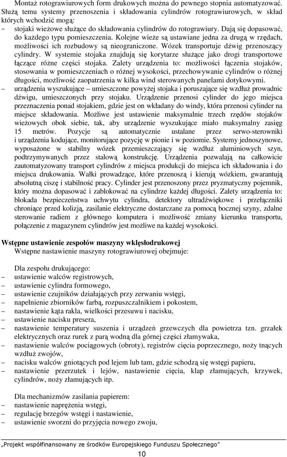 Dają się dopasować, do kaŝdego typu pomieszczenia. Kolejne wieŝe są ustawiane jedna za drugą w rzędach, moŝliwości ich rozbudowy są nieograniczone. Wózek transportuje dźwig przenoszący cylindry.