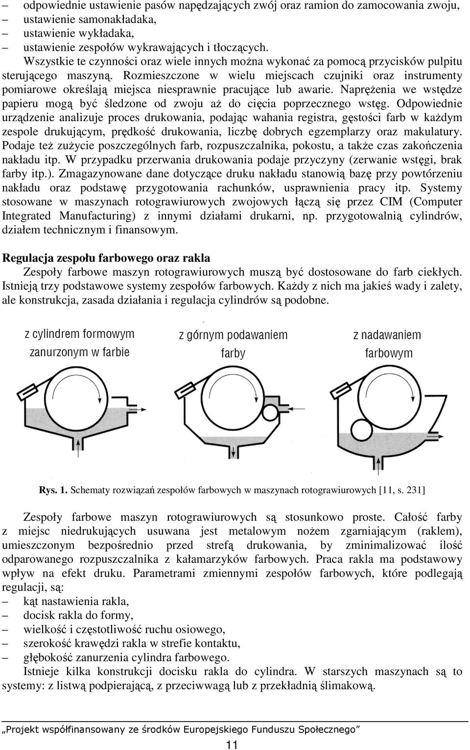 Rozmieszczone w wielu miejscach czujniki oraz instrumenty pomiarowe określają miejsca niesprawnie pracujące lub awarie.