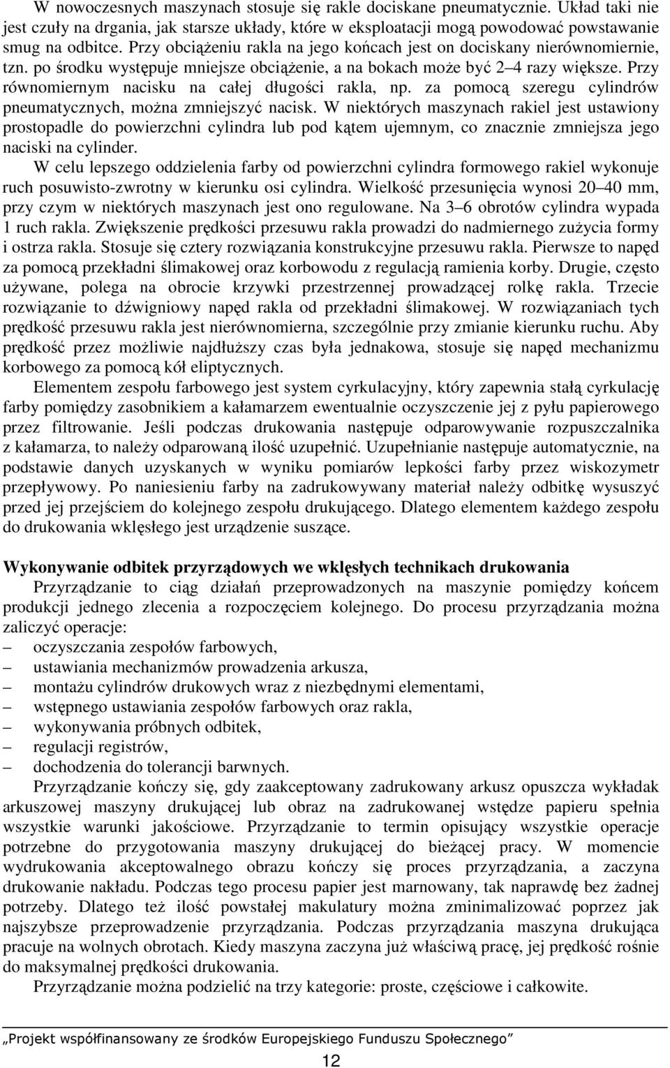 Przy równomiernym nacisku na całej długości rakla, np. za pomocą szeregu cylindrów pneumatycznych, moŝna zmniejszyć nacisk.