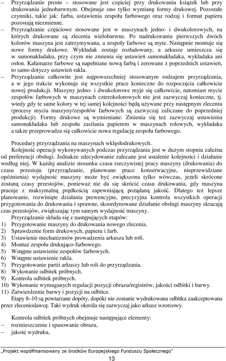 Przyrządzanie częściowe stosowane jest w maszynach jedno- i dwukolorowych, na których drukowane są zlecenia wielobarwne.