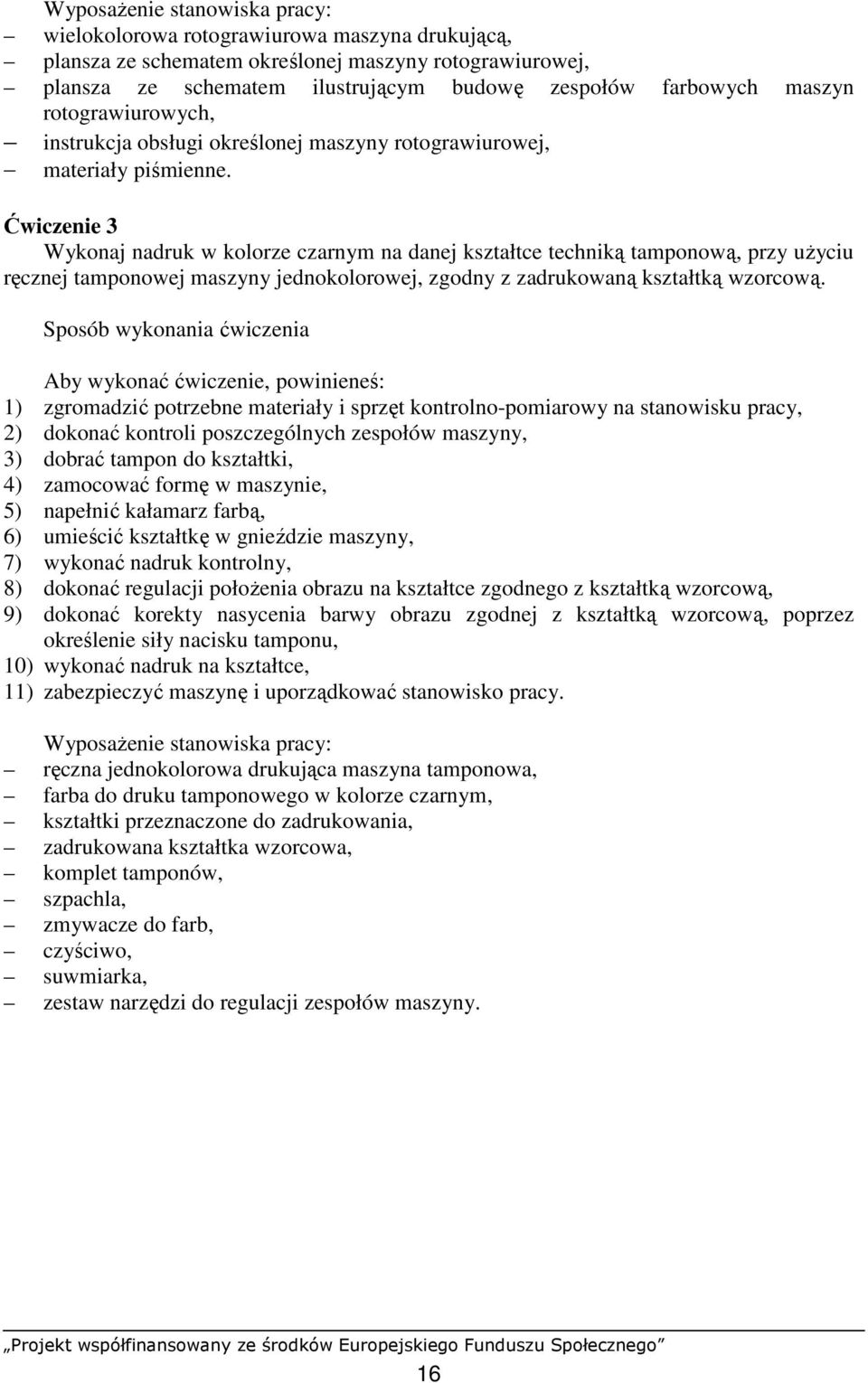 Ćwiczenie 3 Wykonaj nadruk w kolorze czarnym na danej kształtce techniką tamponową, przy uŝyciu ręcznej tamponowej maszyny jednokolorowej, zgodny z zadrukowaną kształtką wzorcową.