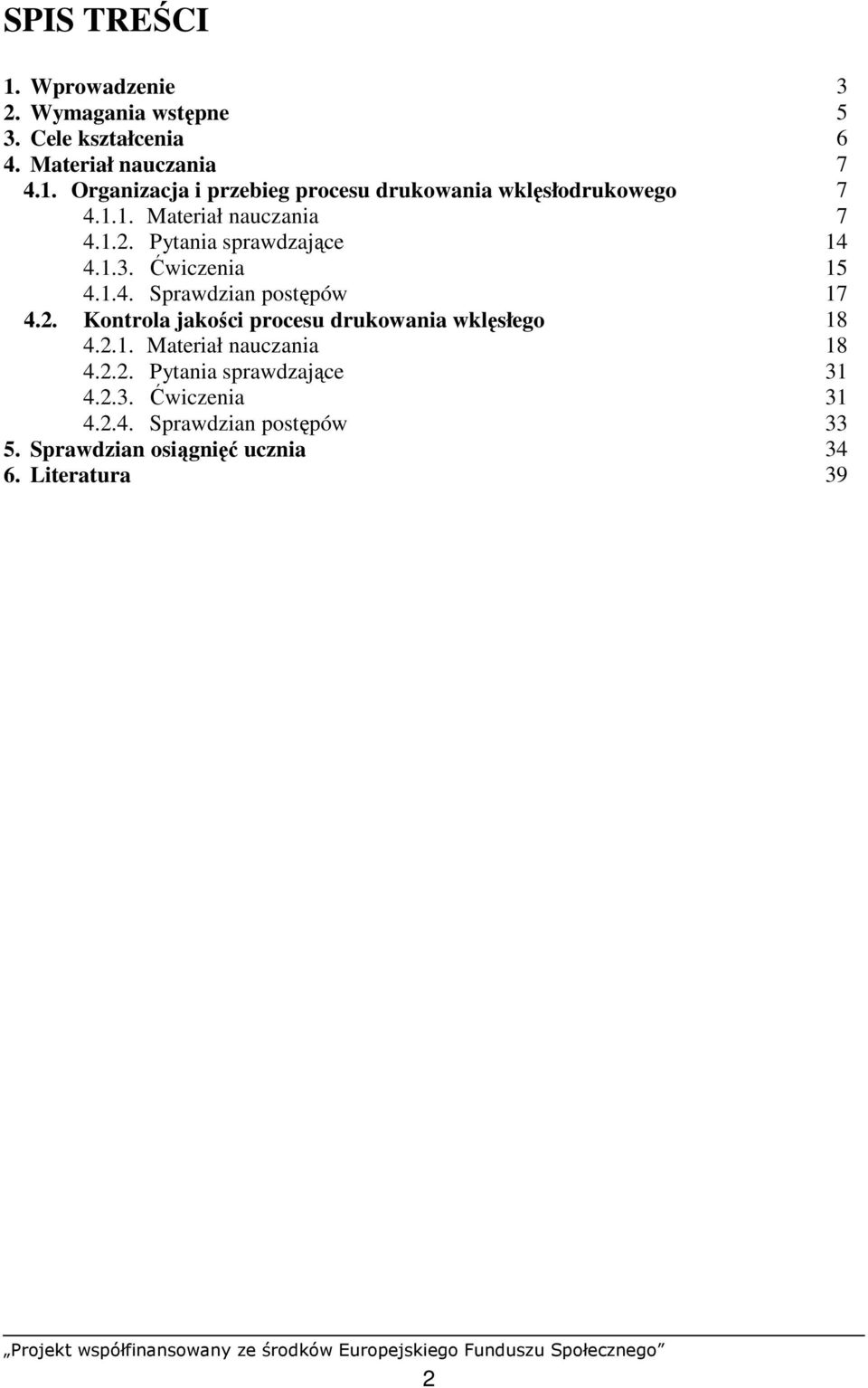 2.1. Materiał nauczania 18 4.2.2. Pytania sprawdzające 31 4.2.3. Ćwiczenia 31 4.2.4. Sprawdzian postępów 33 5.