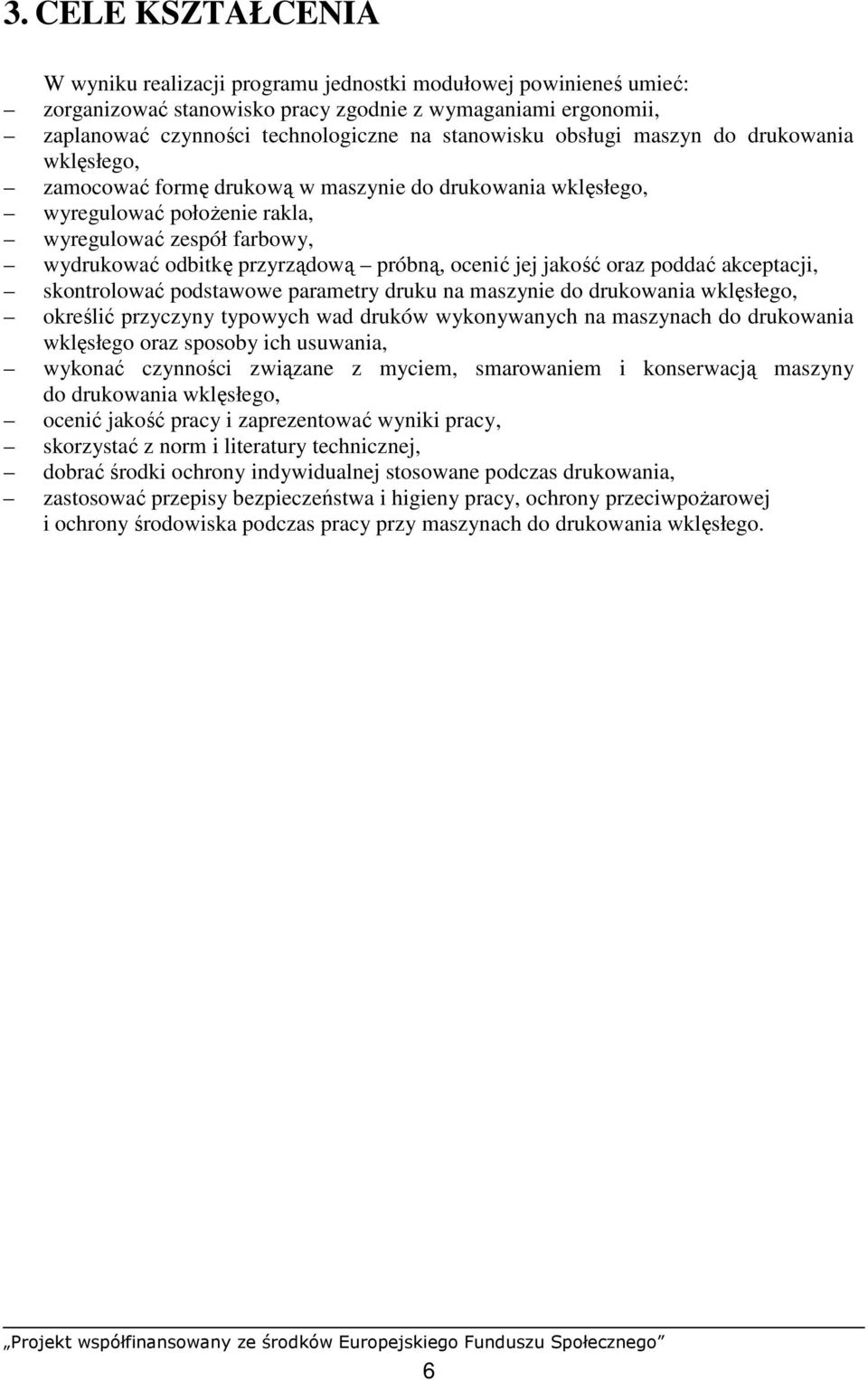 ocenić jej jakość oraz poddać akceptacji, skontrolować podstawowe parametry druku na maszynie do drukowania wklęsłego, określić przyczyny typowych wad druków wykonywanych na maszynach do drukowania