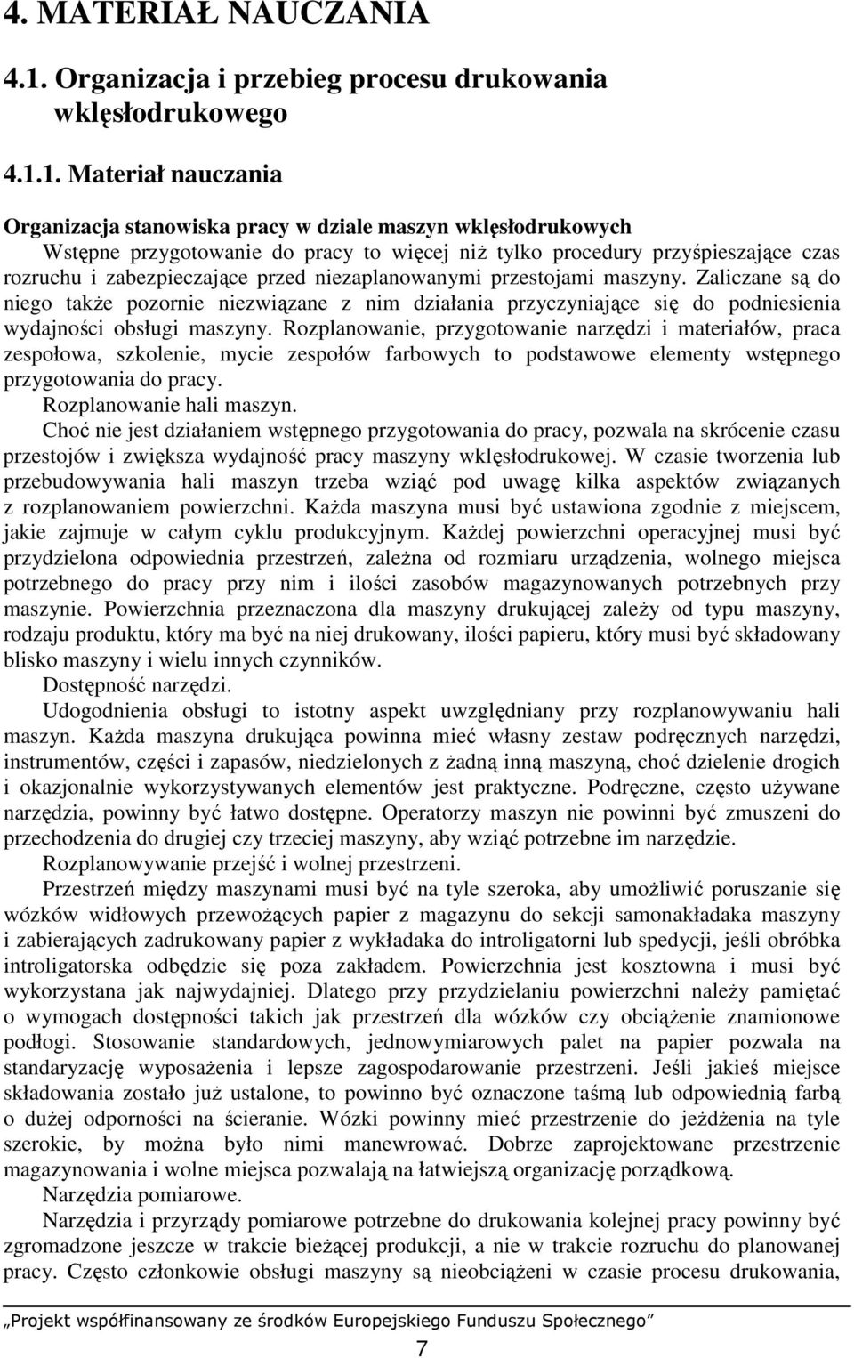 1. Materiał nauczania Organizacja stanowiska pracy w dziale maszyn wklęsłodrukowych Wstępne przygotowanie do pracy to więcej niŝ tylko procedury przyśpieszające czas rozruchu i zabezpieczające przed