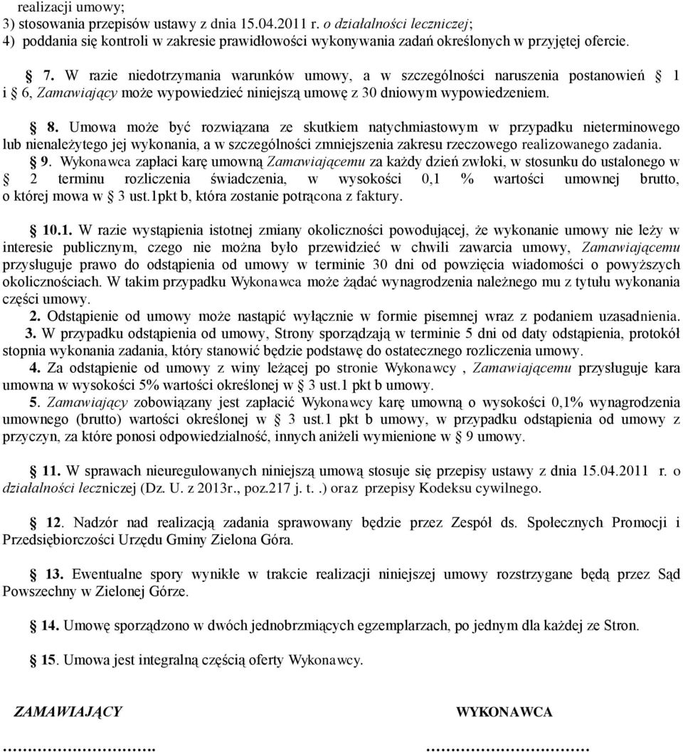 Umowa może być rozwiązana ze skutkiem natychmiastowym w przypadku nieterminowego lub nienależytego jej wykonania, a w szczególności zmniejszenia zakresu rzeczowego realizowanego zadania. 9.