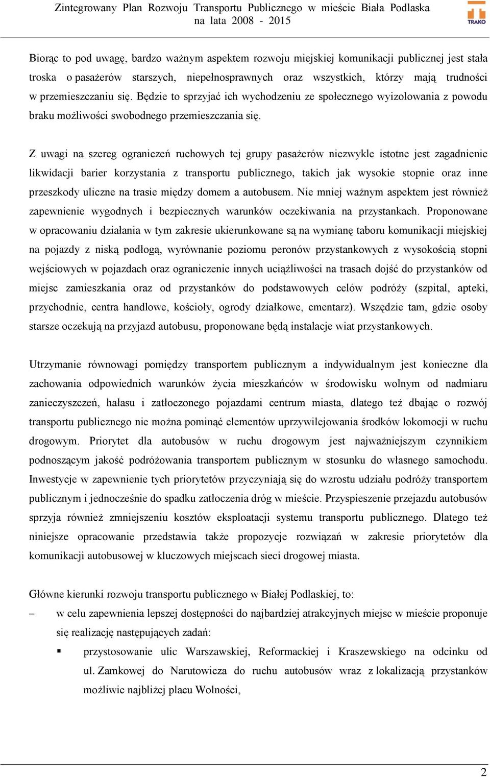 Z uwagi na szereg ograniczeń ruchowych tej grupy pasażerów niezwykle istotne jest zagadnienie likwidacji barier korzystania z transportu publicznego, takich jak wysokie stopnie oraz inne przeszkody