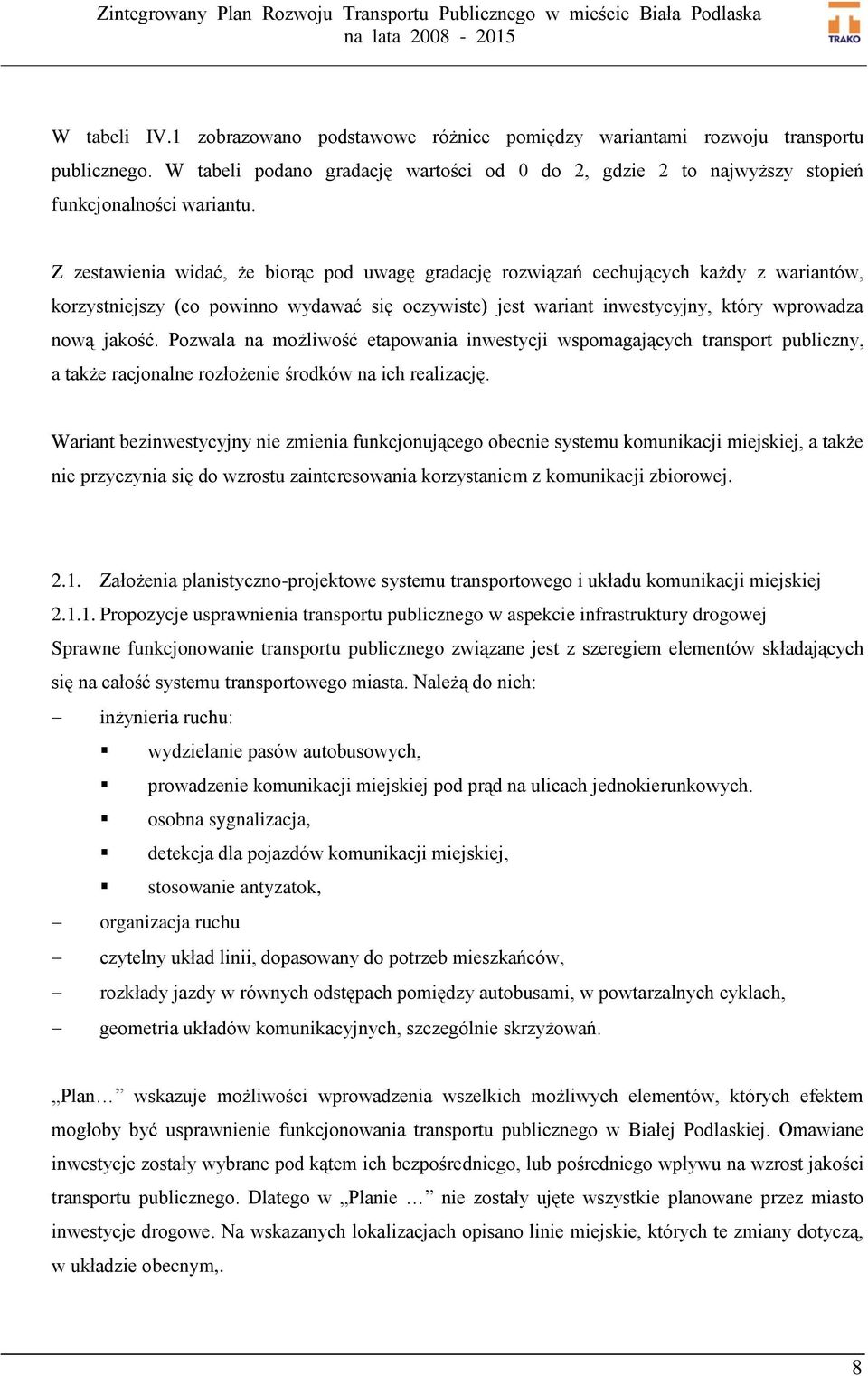 Pozwala na możliwość etapowania inwestycji wspomagających transport publiczny, a także racjonalne rozłożenie środków na ich realizację.