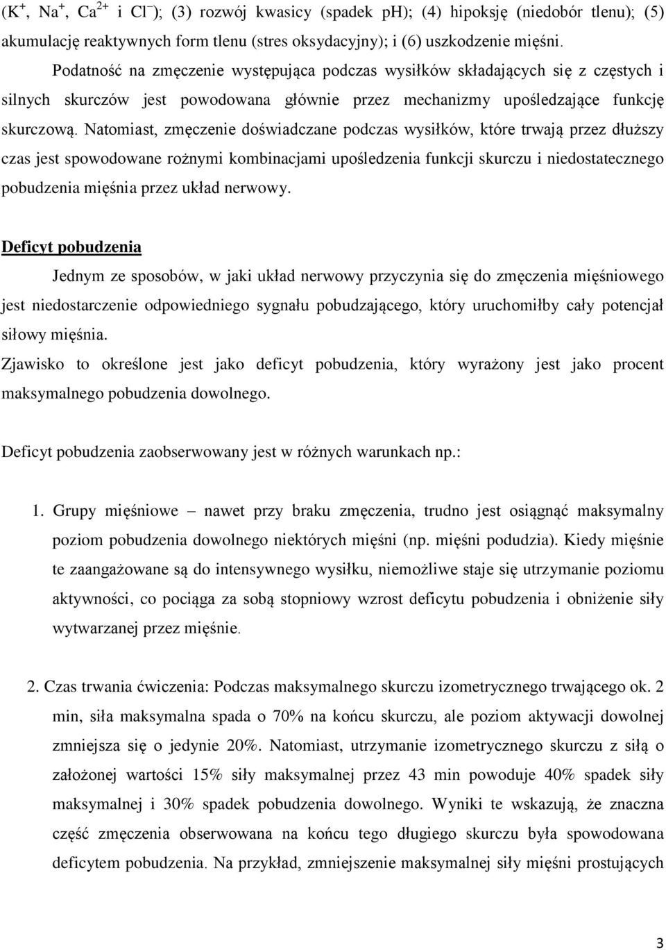 Natomiast, zmęczenie doświadczane podczas wysiłków, które trwają przez dłuższy czas jest spowodowane rożnymi kombinacjami upośledzenia funkcji skurczu i niedostatecznego pobudzenia mięśnia przez