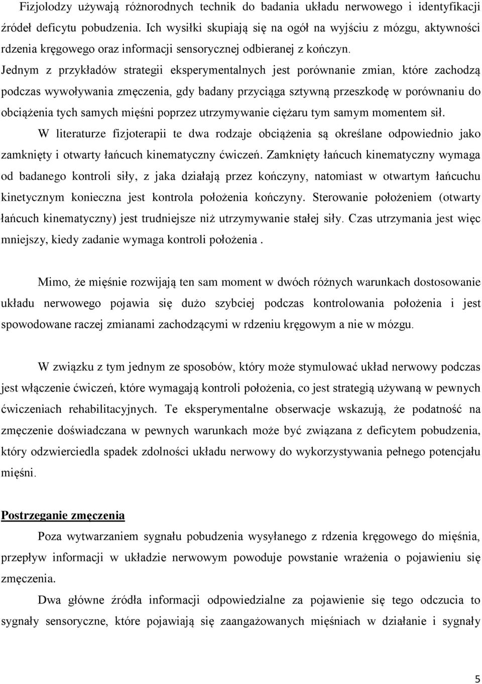 Jednym z przykładów strategii eksperymentalnych jest porównanie zmian, które zachodzą podczas wywoływania zmęczenia, gdy badany przyciąga sztywną przeszkodę w porównaniu do obciążenia tych samych