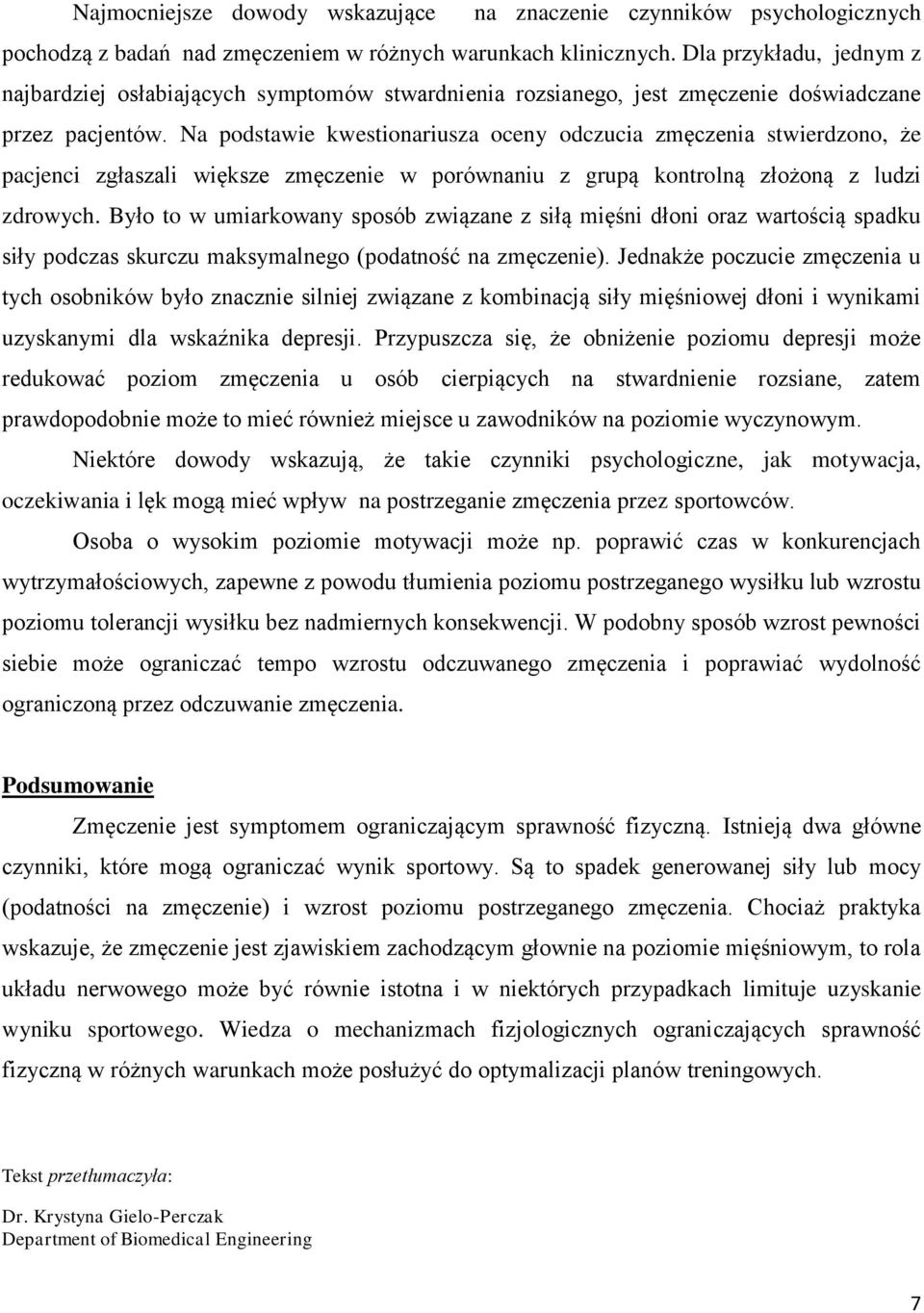 Na podstawie kwestionariusza oceny odczucia zmęczenia stwierdzono, że pacjenci zgłaszali większe zmęczenie w porównaniu z grupą kontrolną złożoną z ludzi zdrowych.