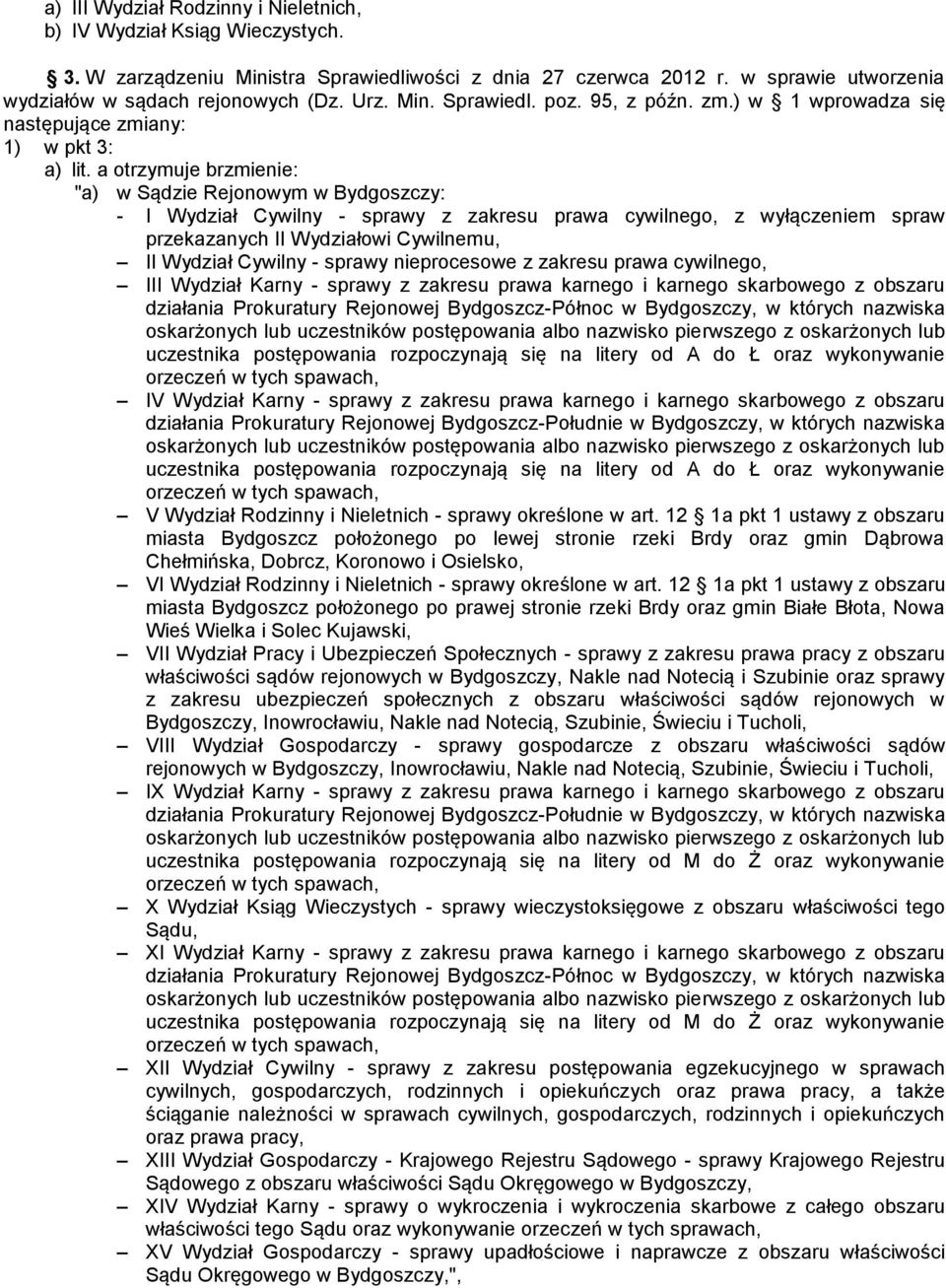 a otrzymuje brzmienie: "a) w Sądzie Rejonowym w Bydgoszczy: - I Wydział Cywilny - sprawy z zakresu prawa cywilnego, z wyłączeniem spraw przekazanych II Wydziałowi Cywilnemu, II Wydział Cywilny -