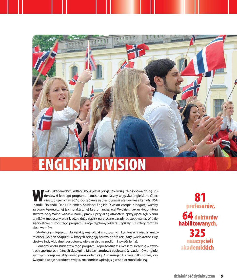 Studenci English Division czerpią z bogatej wiedzy zarówno teoretycznej jak i praktycznej kadry nauczającej Wydziału Lekarskiego, która stwarza optymalne warunki nauki, pracy i przyjazną atmosferę