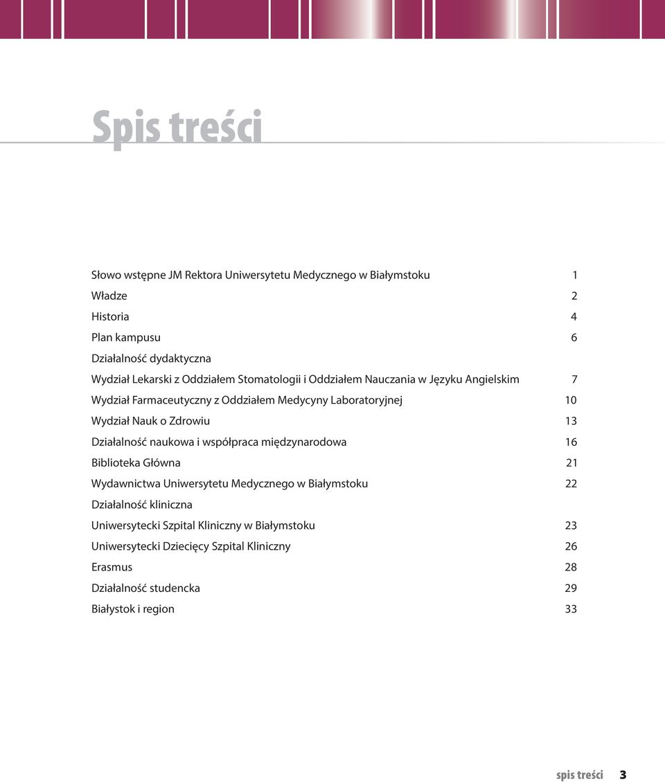 Działalność naukowa i współpraca międzynarodowa 16 Biblioteka Główna 21 Wydawnictwa Uniwersytetu Medycznego w Białymstoku 22 Działalność kliniczna