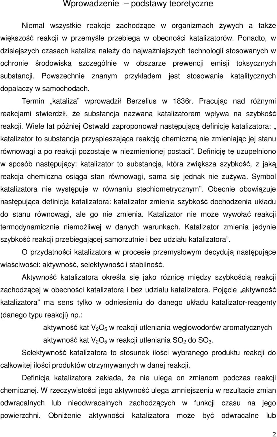 Powszechnie znanym przykładem jest stosowanie katalitycznych dopalaczy w samochodach. Termin kataliza wprowadził Berzelius w 1836r.