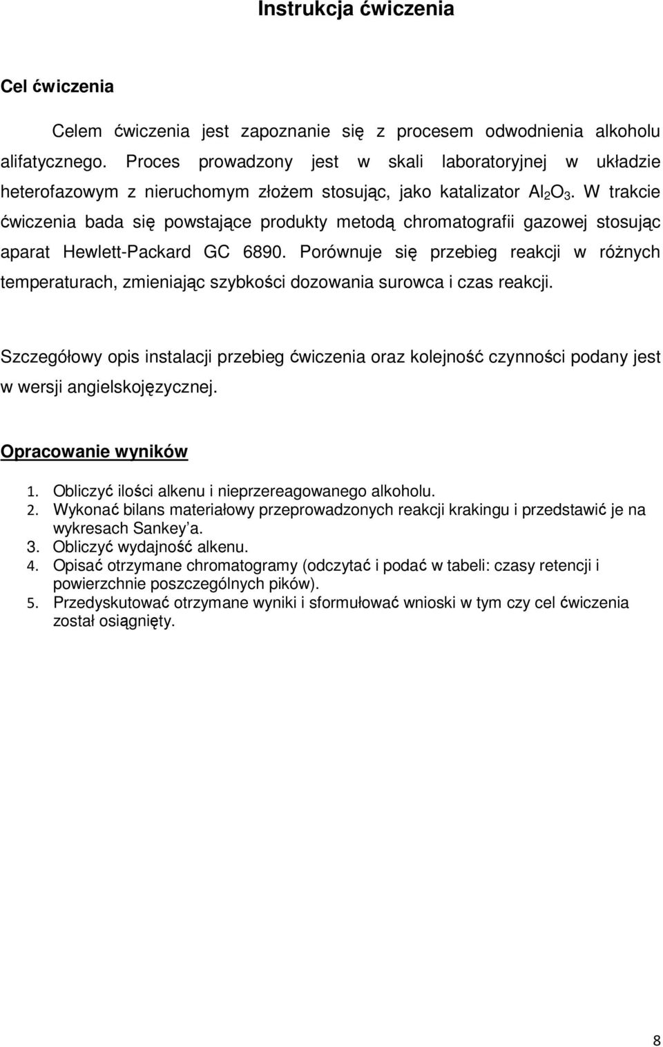 W trakcie ćwiczenia bada się powstające produkty metodą chromatografii owej stosując aparat Hewlett-Packard GC 6890.