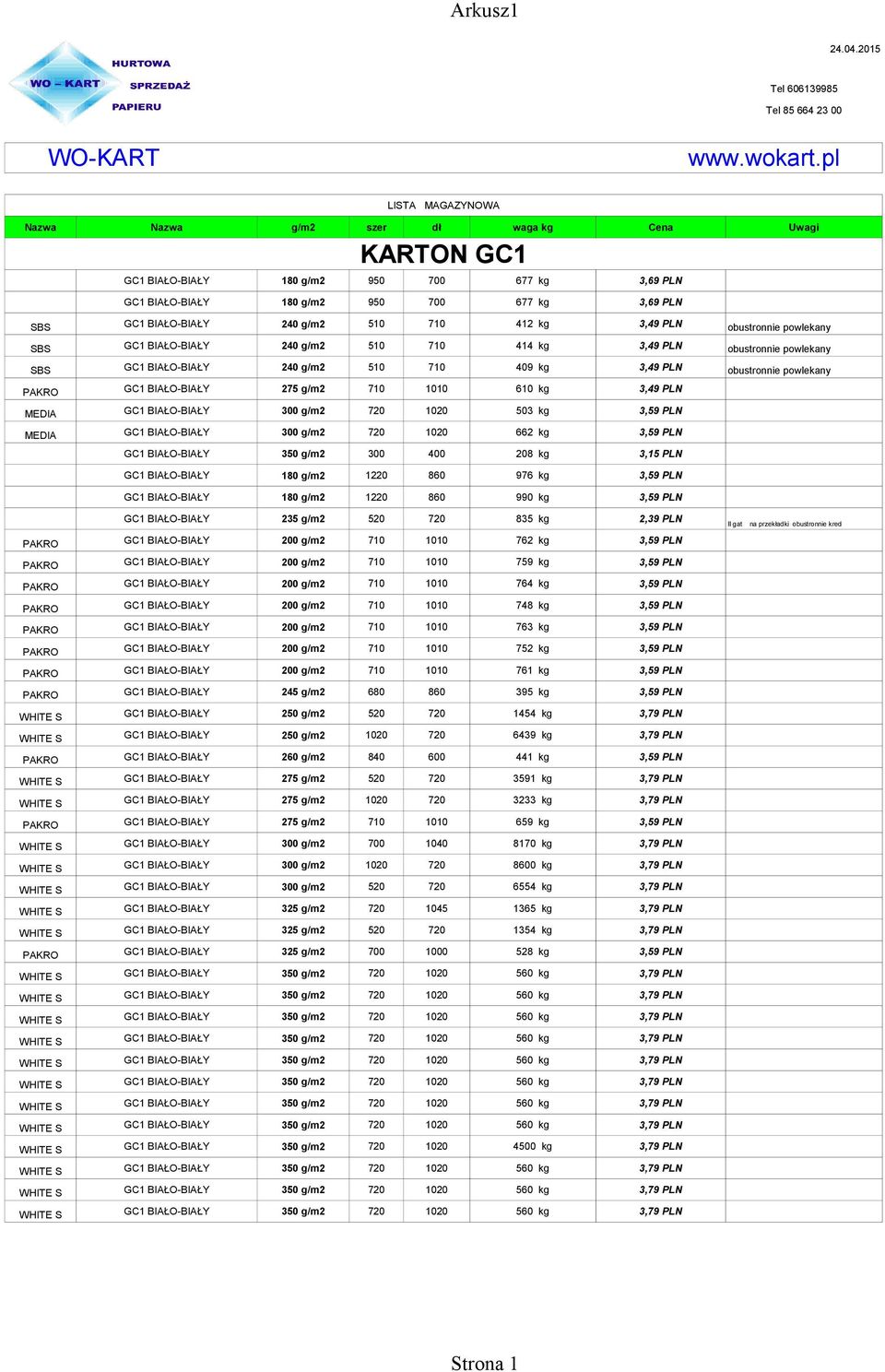 pl LISTA MAGAZYNOWA KARTON GC1 GC1 BIAŁO-BIAŁY 180 g/m2 950 700 677 kg 3,69 PLN GC1 BIAŁO-BIAŁY 180 g/m2 950 700 677 kg 3,69 PLN SBS GC1 BIAŁO-BIAŁY 240 g/m2 510 710 412 kg 3,49 PLN obustronnie