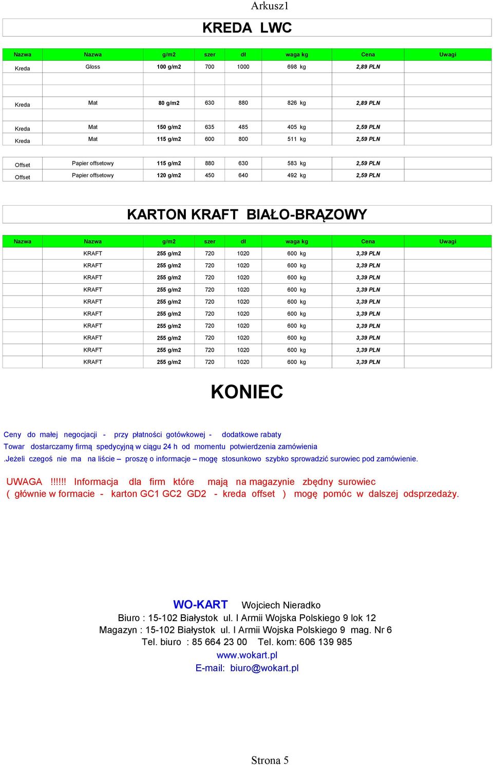 rabaty Towar dostarczamy firmą spedycyjną w ciągu 24 h od momentu potwierdzenia zamówienia.jeżeli czegoś nie ma na liście proszę o informacje mogę stosunkowo szybko sprowadzić surowiec pod zamówienie.