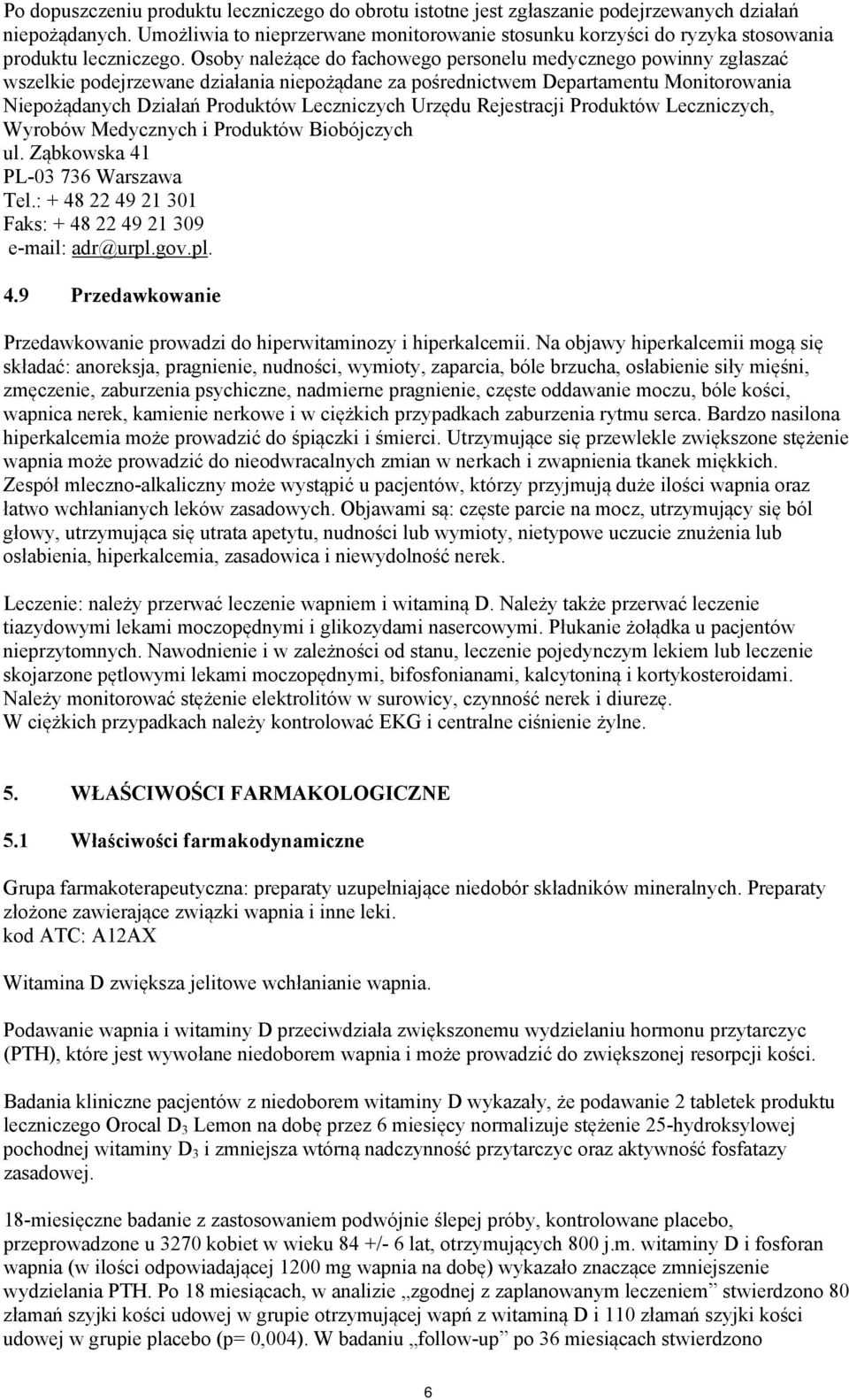 Osoby należące do fachowego personelu medycznego powinny zgłaszać wszelkie podejrzewane działania niepożądane za pośrednictwem Departamentu Monitorowania Niepożądanych Działań Produktów Leczniczych