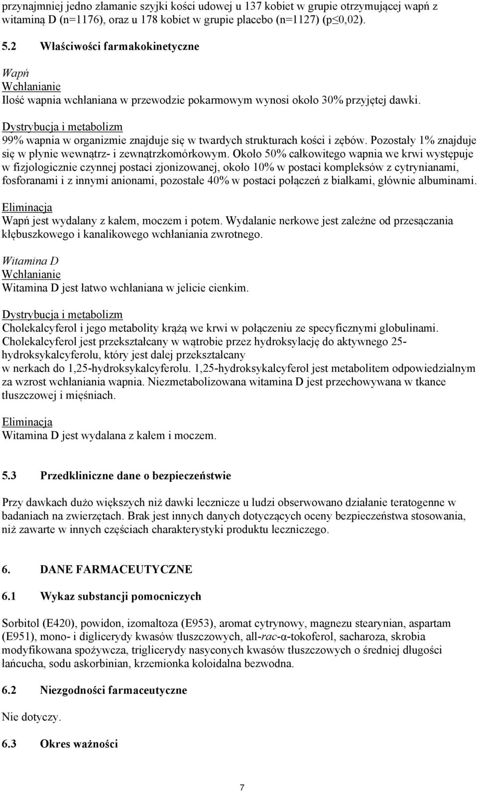 Dystrybucja i metabolizm 99% wapnia w organizmie znajduje się w twardych strukturach kości i zębów. Pozostały 1% znajduje się w płynie wewnątrz- i zewnątrzkomórkowym.