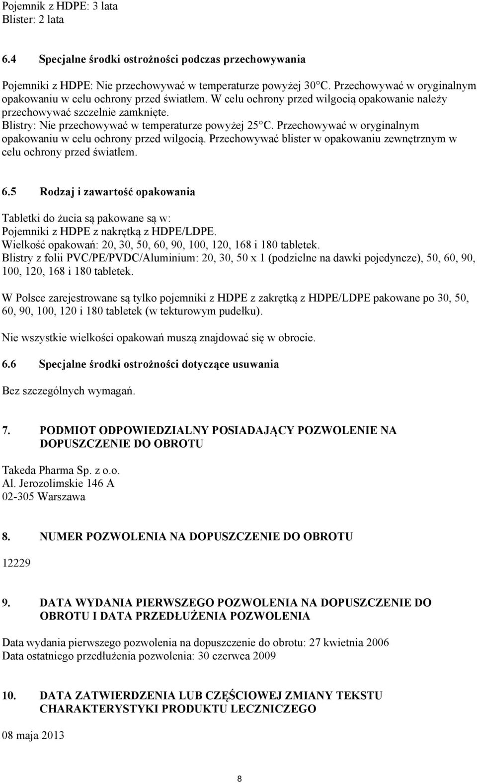 Blistry: Nie przechowywać w temperaturze powyżej 25 C. Przechowywać w oryginalnym opakowaniu w celu ochrony przed wilgocią. Przechowywać blister w opakowaniu zewnętrznym w celu ochrony przed światłem.