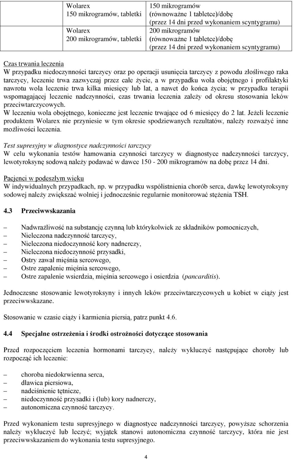 trwa zazwyczaj przez całe życie, a w przypadku wola obojętnego i profilaktyki nawrotu wola leczenie trwa kilka miesięcy lub lat, a nawet do końca życia; w przypadku terapii wspomagającej leczenie