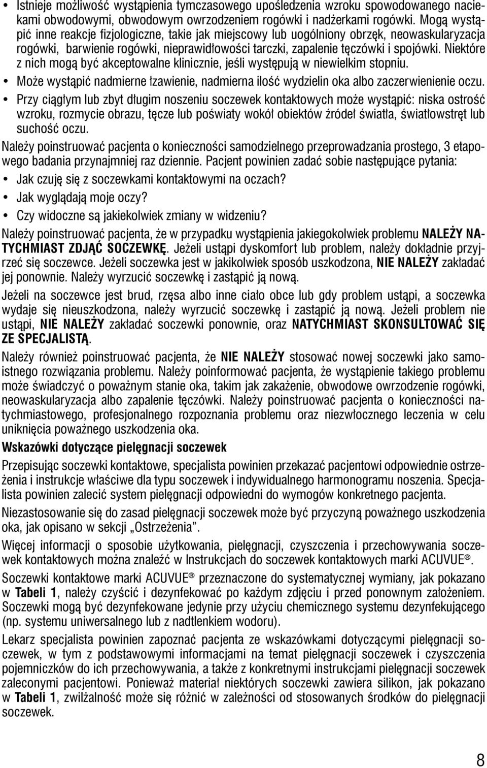 Niektóre z nich mogą być akceptowalne klinicznie, jeśli występują w niewielkim stopniu. Może wystąpić nadmierne łzawienie, nadmierna ilość wydzielin oka albo zaczerwienienie oczu.