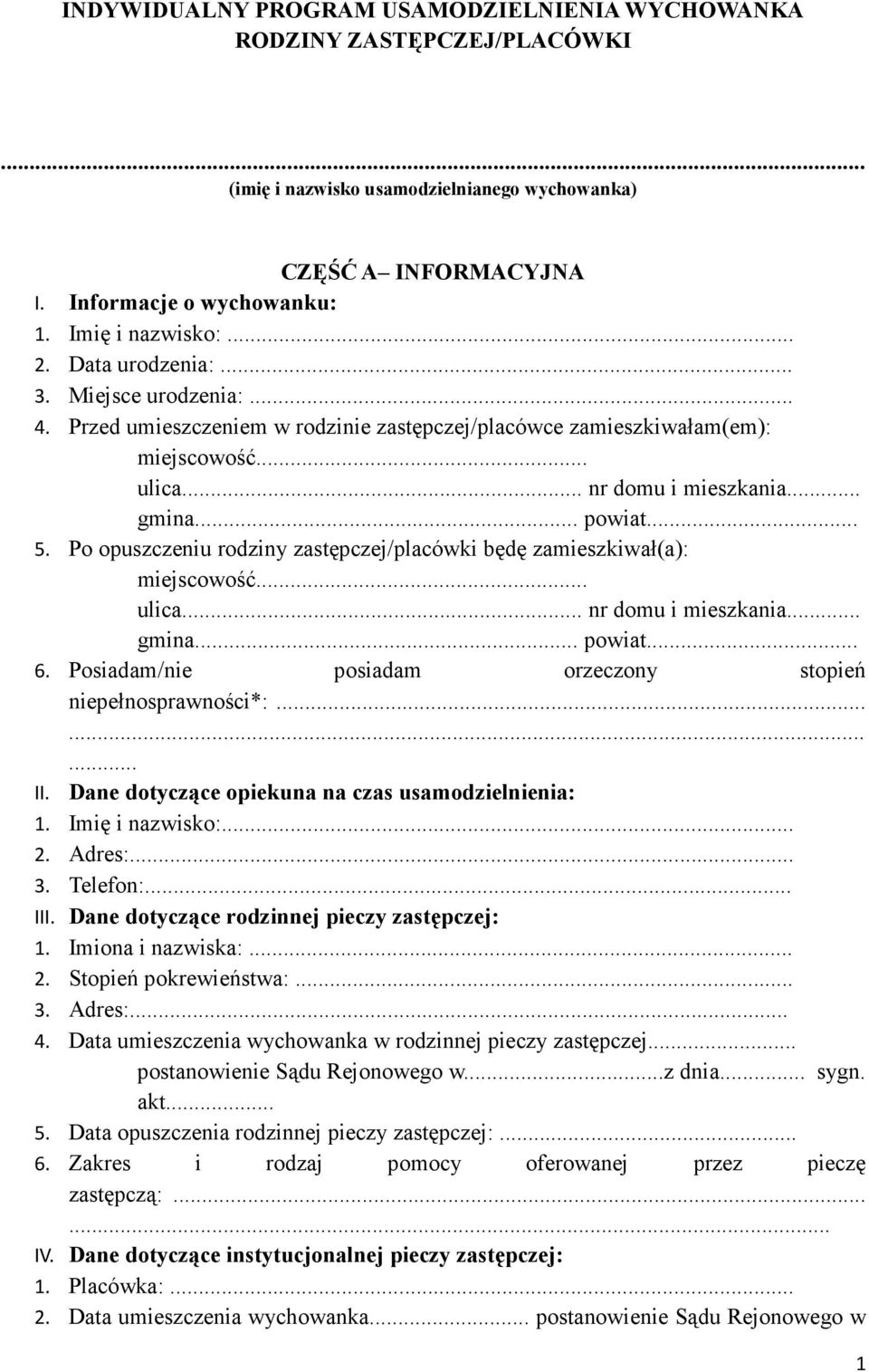 Po opuszczeniu rodziny zastępczej/placówki będę zamieszkiwał(a): miejscowość... ulica nr domu i mieszkania... gmina... powiat... 6. Posiadam/nie posiadam orzeczony stopień niepełnosprawności*:...... II.