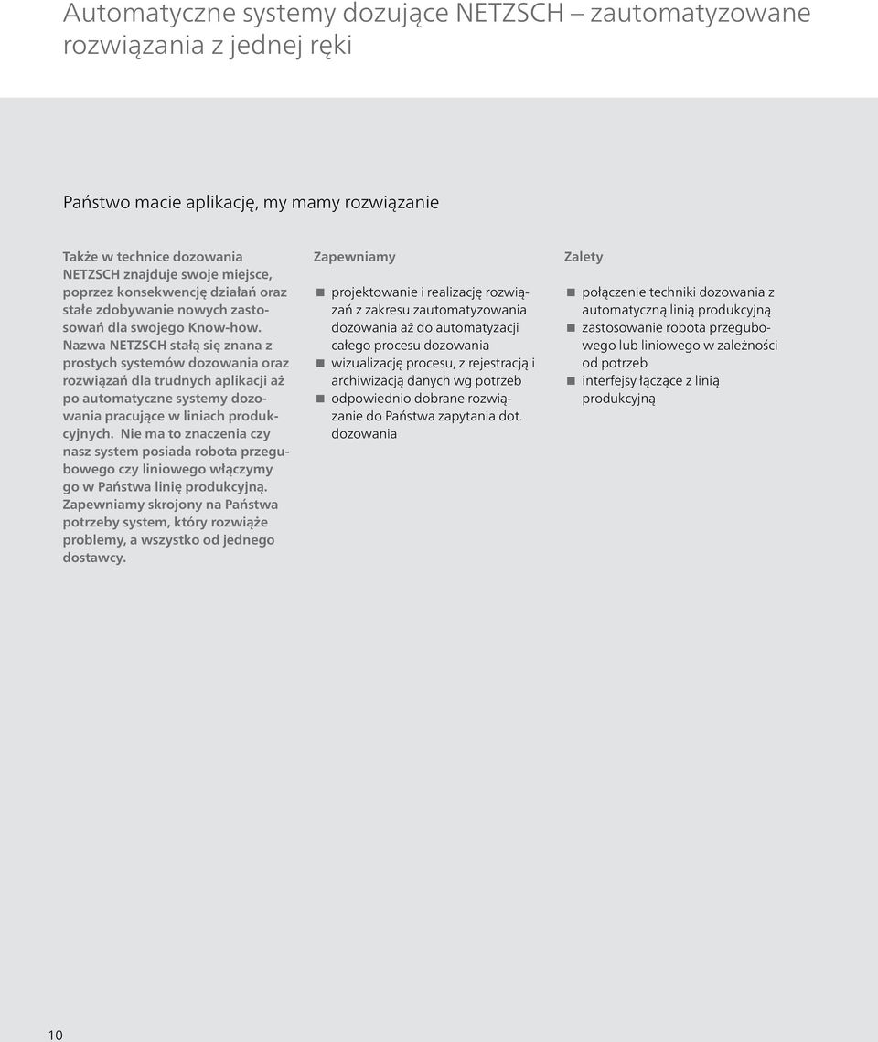 Nazwa NETZSCH stałą się znana z prostych systemów dozowania oraz rozwiązań dla trudnych aplikacji aż po automatyczne systemy dozowania pracujące w liniach produkcyjnych.