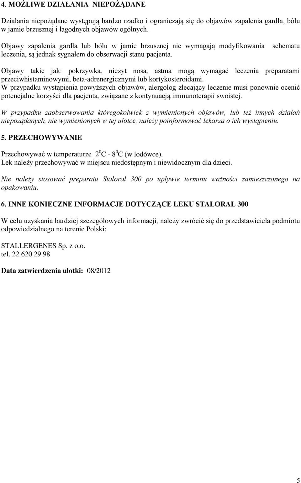 Objawy takie jak: pokrzywka, nieżyt nosa, astma mogą wymagać leczenia preparatami przeciwhistaminowymi, beta-adrenergicznymi lub kortykosteroidami.