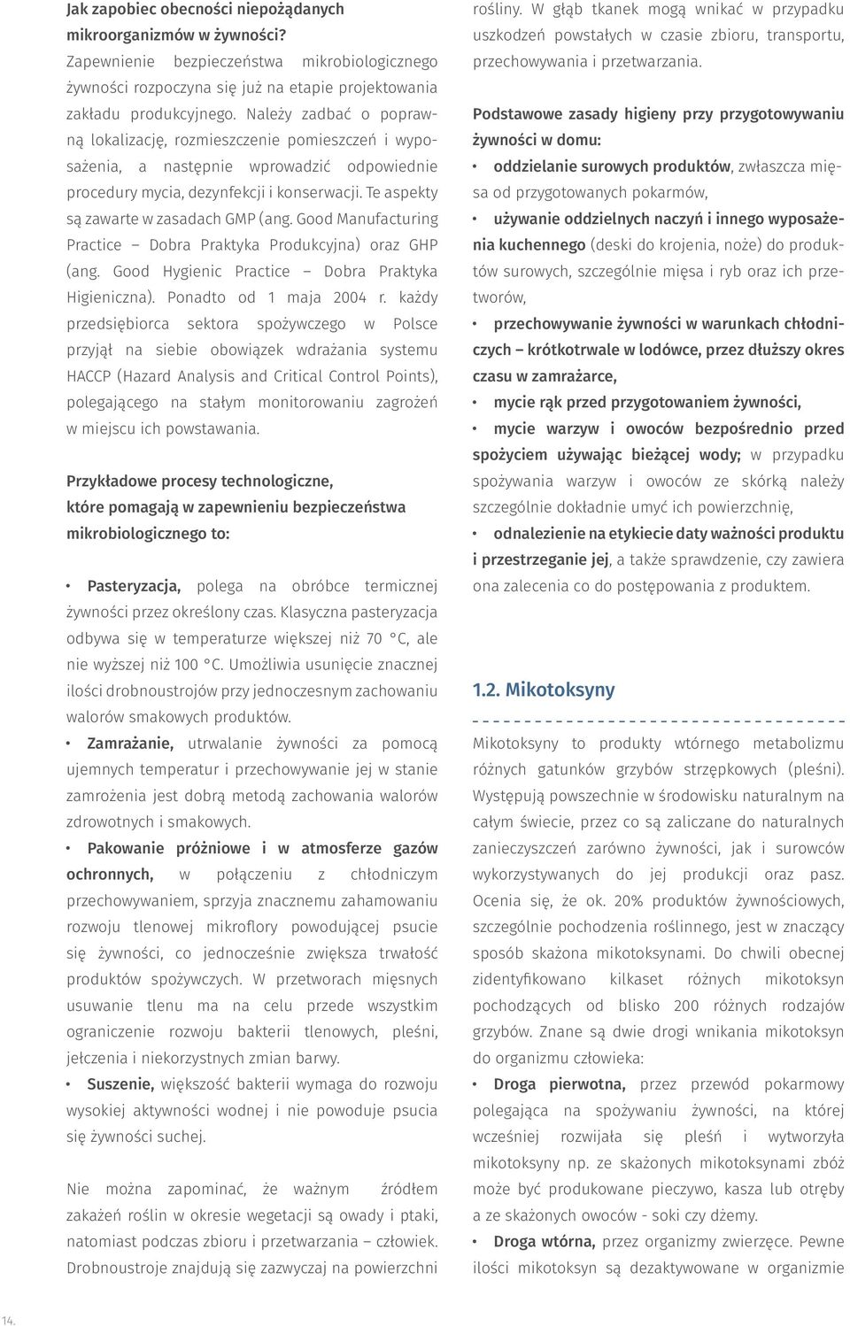 Te aspekty są zawarte w zasadach GMP (ang. Good Manufacturing Practice Dobra Praktyka Produkcyjna) oraz GHP (ang. Good Hygienic Practice Dobra Praktyka Higieniczna). Ponadto od 1 maja 2004 r.