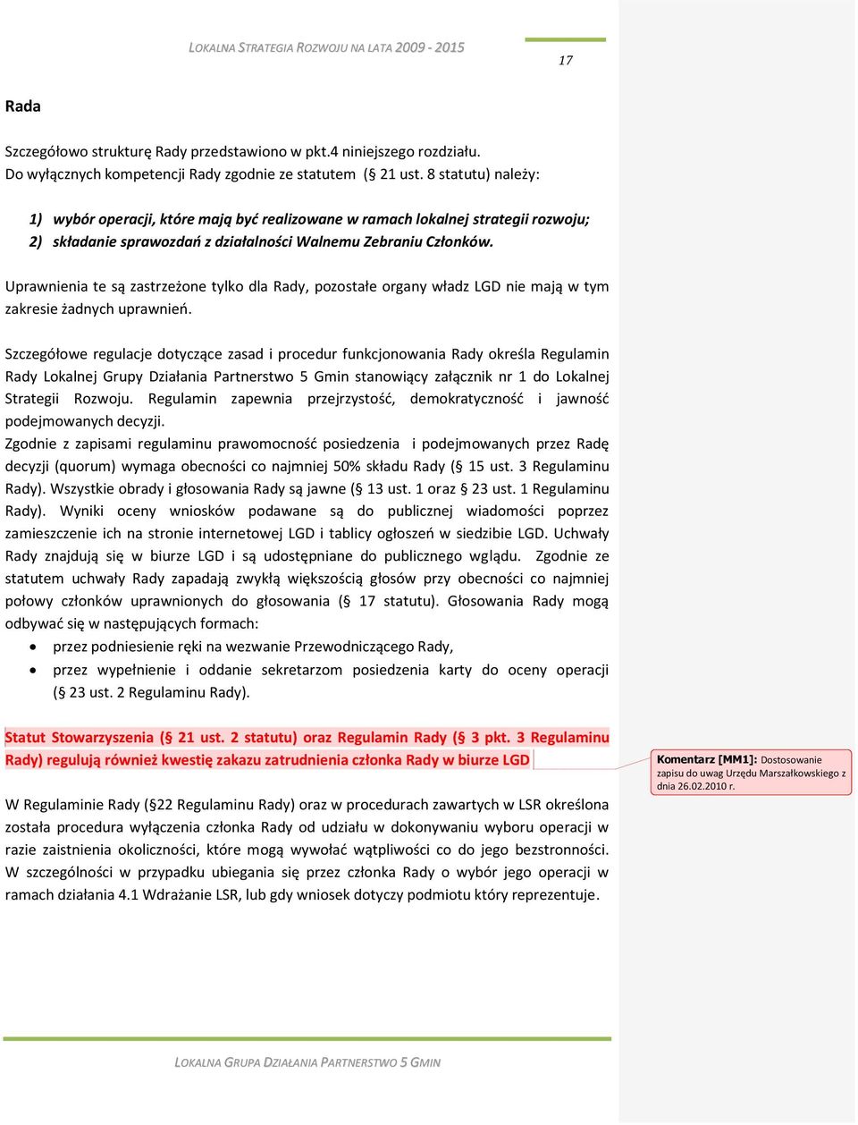 Uprawnienia te są zastrzeżone tylko dla Rady, pozostałe organy władz LGD nie mają w tym zakresie żadnych uprawnieo.