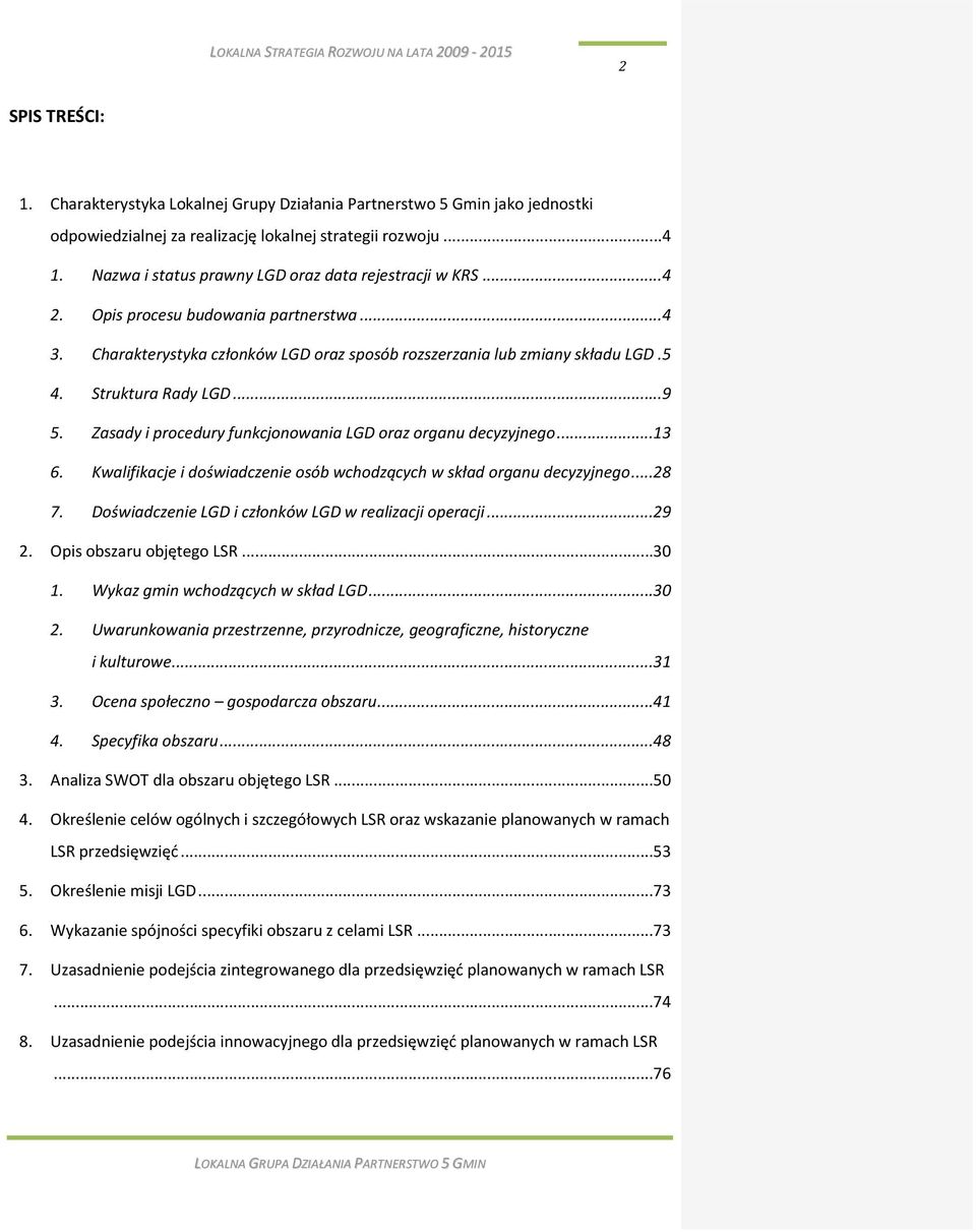 Struktura Rady LGD...9 5. Zasady i procedury funkcjonowania LGD oraz organu decyzyjnego...13 6. Kwalifikacje i doświadczenie osób wchodzących w skład organu decyzyjnego...28 7.