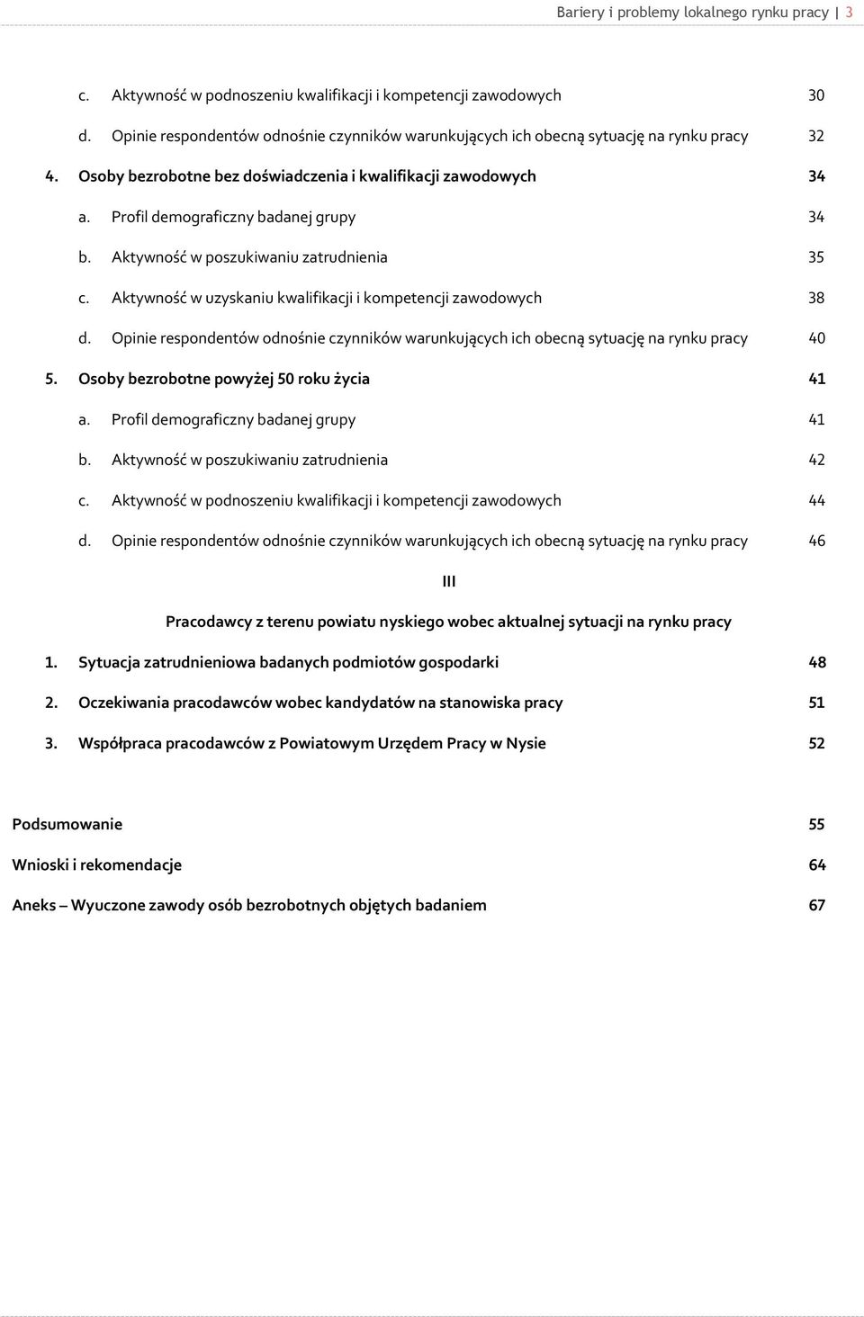 Profil demograficzny badanej grupy 34 b. Aktywność w poszukiwaniu zatrudnienia 35 c. Aktywność w uzyskaniu kwalifikacji i kompetencji zawodowych 38 d.