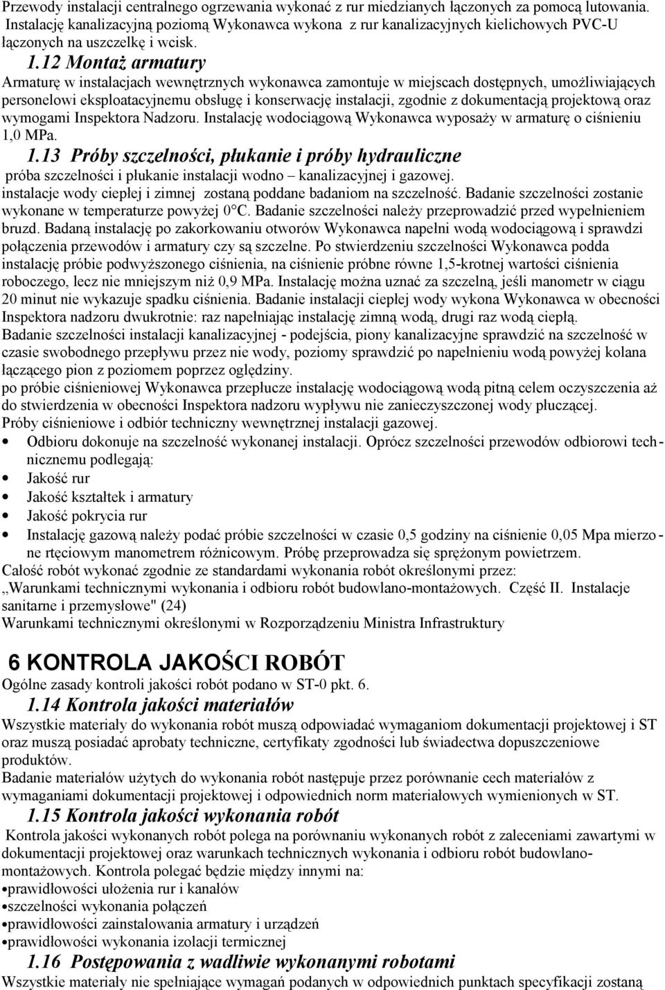 12 Montaż armatury Armaturę w instalacjach wewnętrznych wykonawca zamontuje w miejscach dostępnych, umożliwiających personelowi eksploatacyjnemu obsługę i konserwację instalacji, zgodnie z