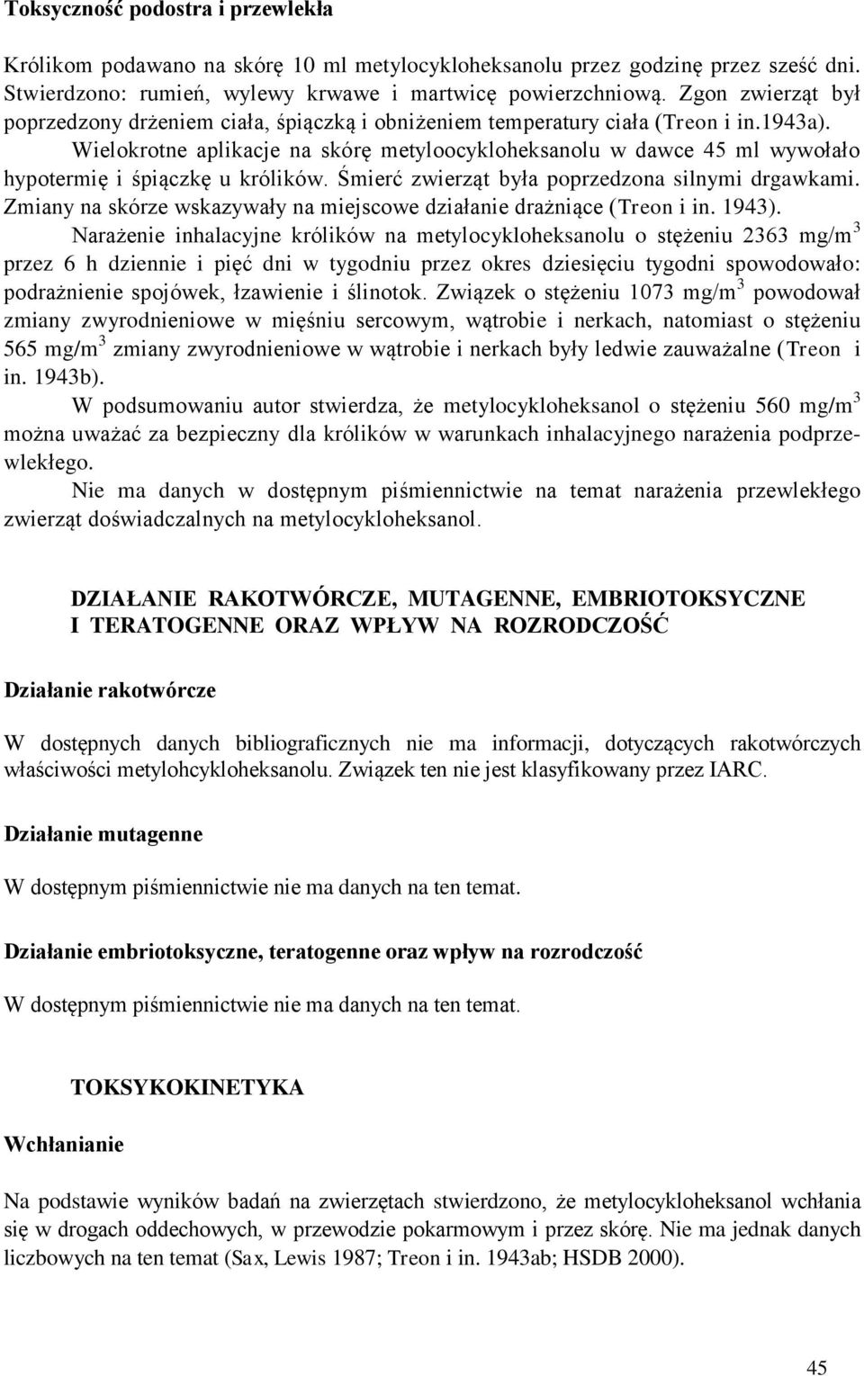 Wielokrotne aplikacje na skórę metyloocykloheksanolu w dawce 45 ml wywołało hypotermię i śpiączkę u królików. Śmierć zwierząt była poprzedzona silnymi drgawkami.