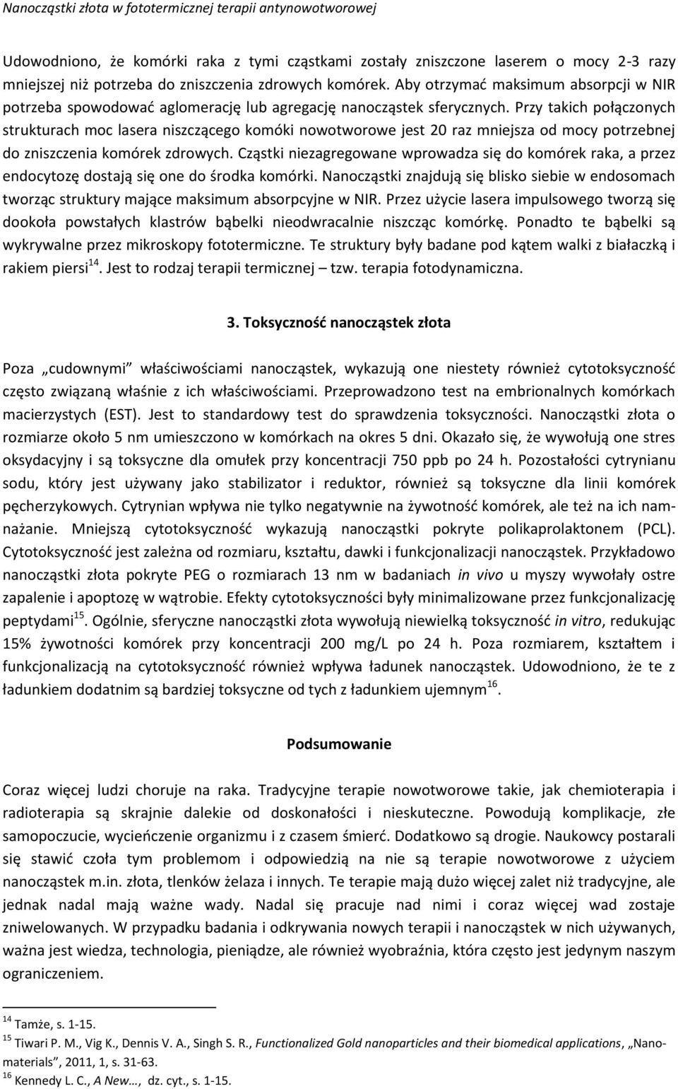 Przy takich połączonych strukturach moc lasera niszczącego komóki nowotworowe jest 20 raz mniejsza od mocy potrzebnej do zniszczenia komórek zdrowych.