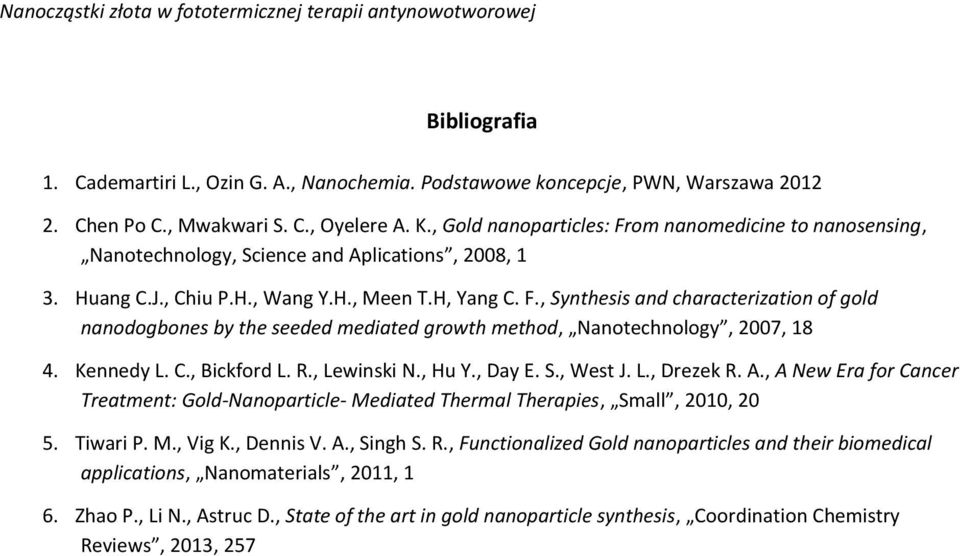 Kennedy L. C., Bickford L. R., Lewinski N., Hu Y., Day E. S., West J. L., Drezek R. A., A New Era for Cancer Treatment: Gold-Nanoparticle- Mediated Thermal Therapies, Small, 2010, 20 5. Tiwari P. M., Vig K.