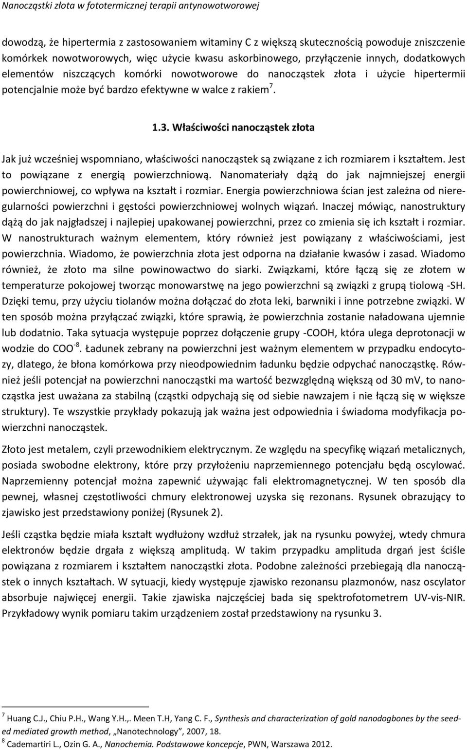 Właściwości nanocząstek złota Jak już wcześniej wspomniano, właściwości nanocząstek są związane z ich rozmiarem i kształtem. Jest to powiązane z energią powierzchniową.