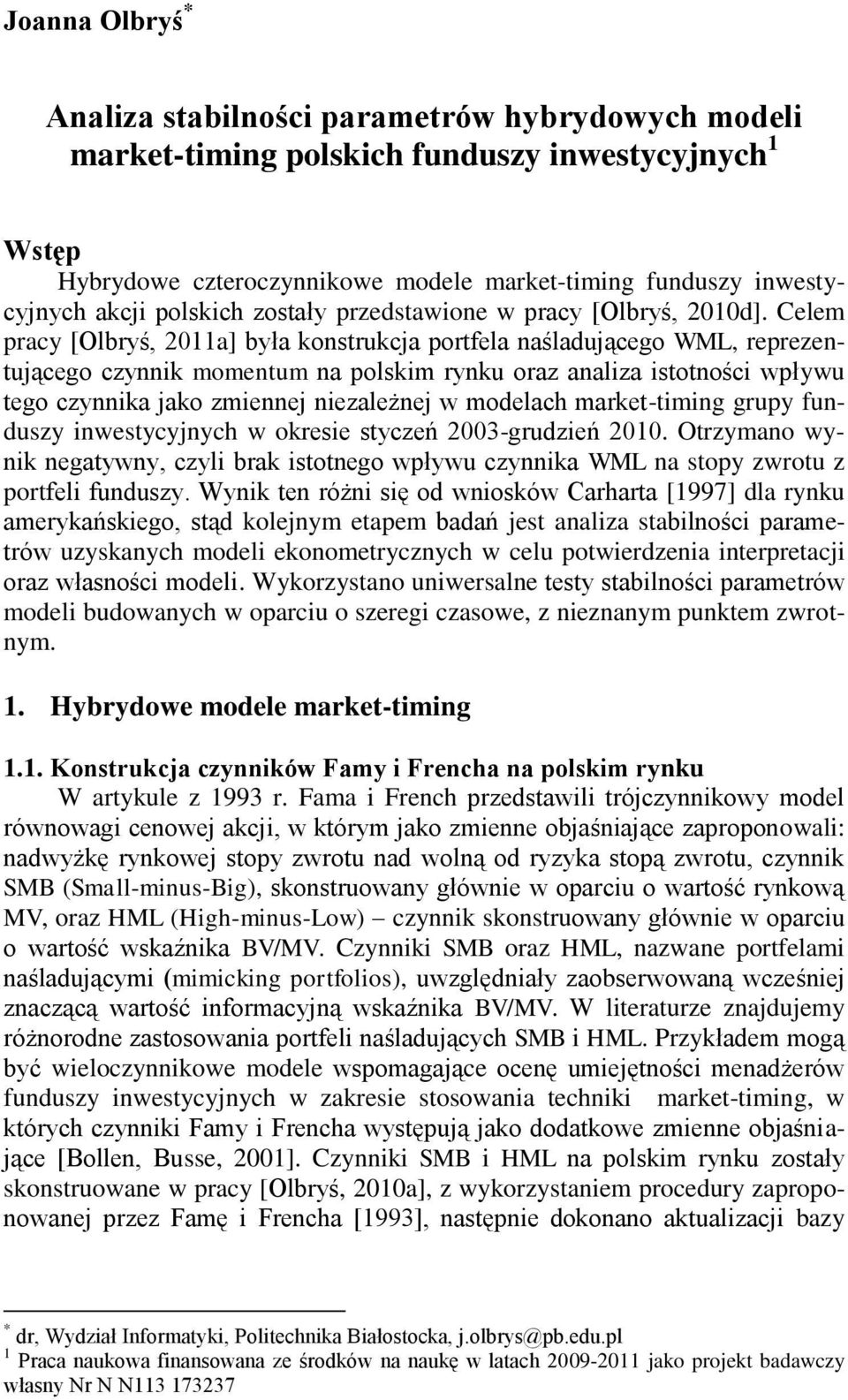 Celem pracy [Olbryś, 0a] była konsrukcja porfela naśladującego WML, reprezenującego czynnik momenum na polskim rynku oraz analiza isoności wpływu ego czynnika jako zmiennej niezależnej w modelach