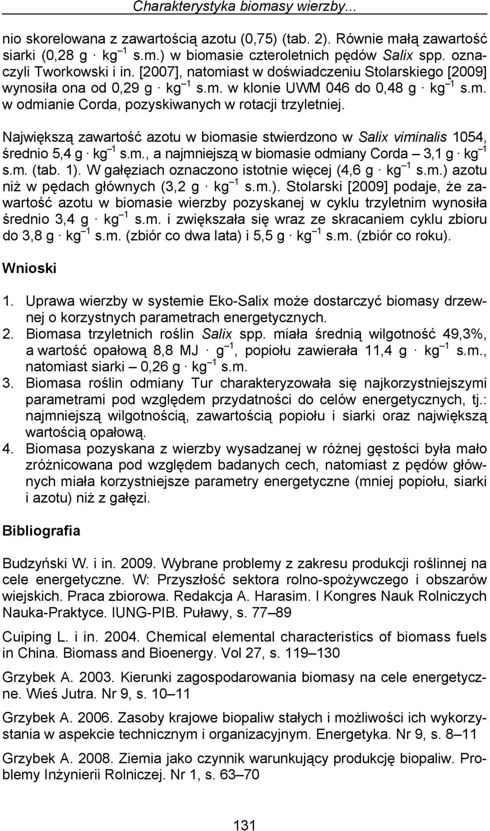 Największą zawartość azotu w biomasie stwierdzono w Salix viminalis 1054, 5,4 g kg 1 s.m., a najmniejszą w biomasie odmiany Corda 3,1 g kg 1 s.m. (tab. 1).