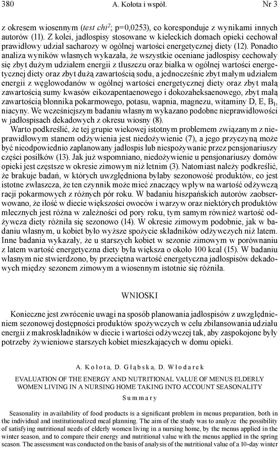 Ponadto analiza wyników własnych wykazała, że wszystkie oceniane jadłospisy cechowały się zbyt dużym udziałem energii z tłuszczu oraz białka w ogólnej wartości energetycznej diety oraz zbyt dużą