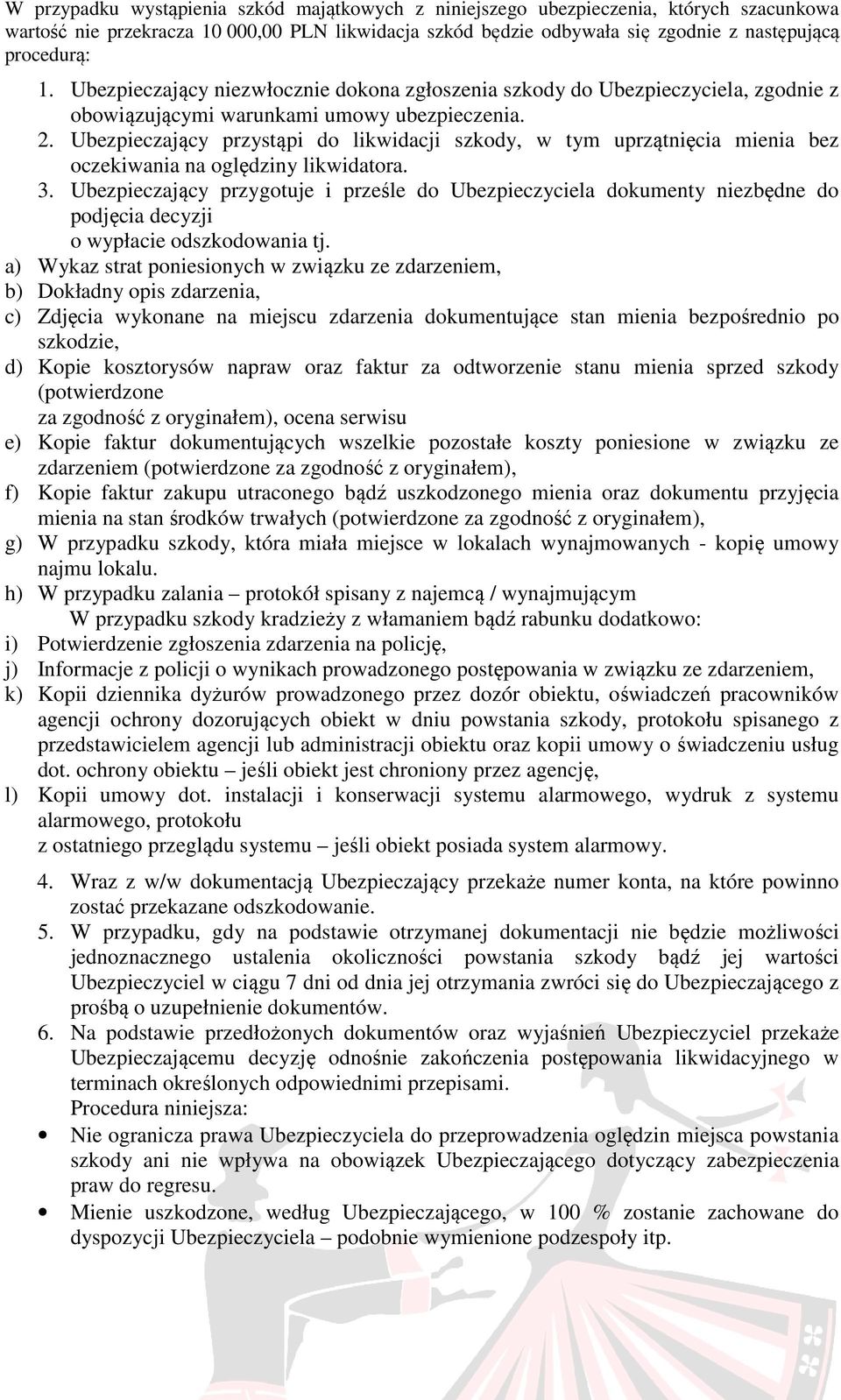 Ubezpieczający przystąpi do likwidacji szkody, w tym uprzątnięcia mienia bez oczekiwania na oględziny likwidatora. 3.