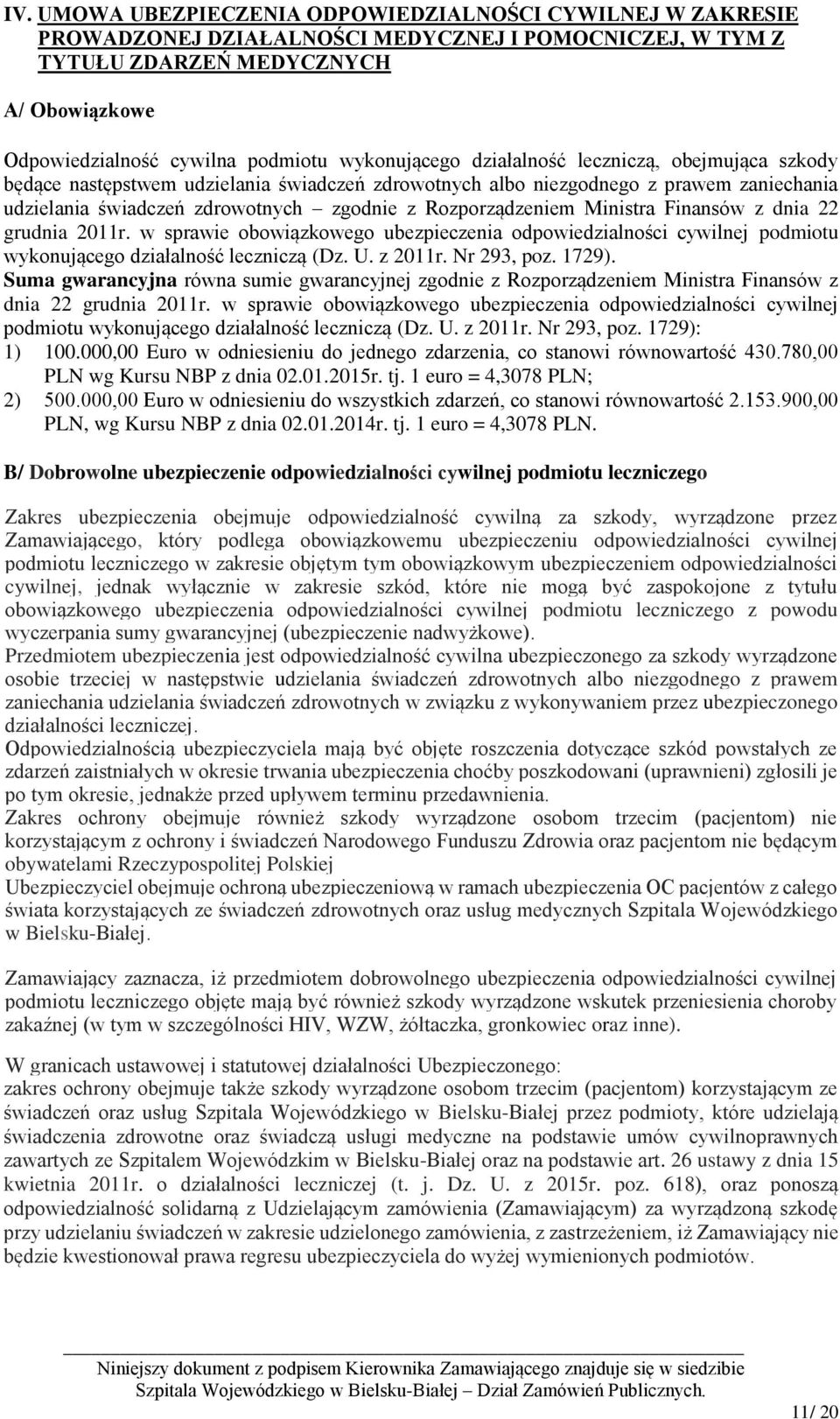 Rozporządzeniem Ministra Finansów z dnia 22 grudnia 2011r. w sprawie obowiązkowego ubezpieczenia odpowiedzialności cywilnej podmiotu wykonującego działalność leczniczą (Dz. U. z 2011r. Nr 293, poz.