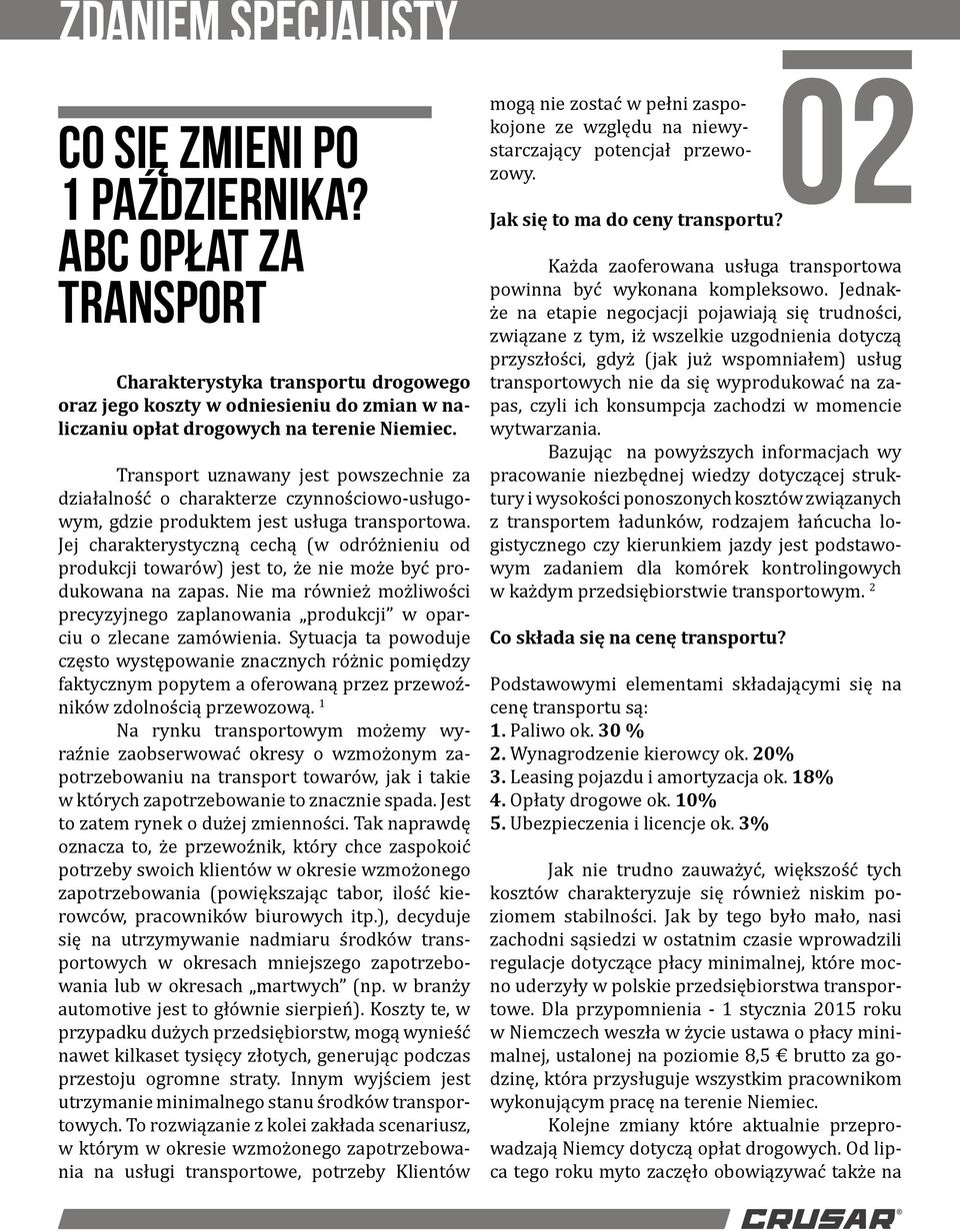 Transport uznawany jest powszechnie za działalność o charakterze czynnościowo-usługowym, gdzie produktem jest usługa transportowa.