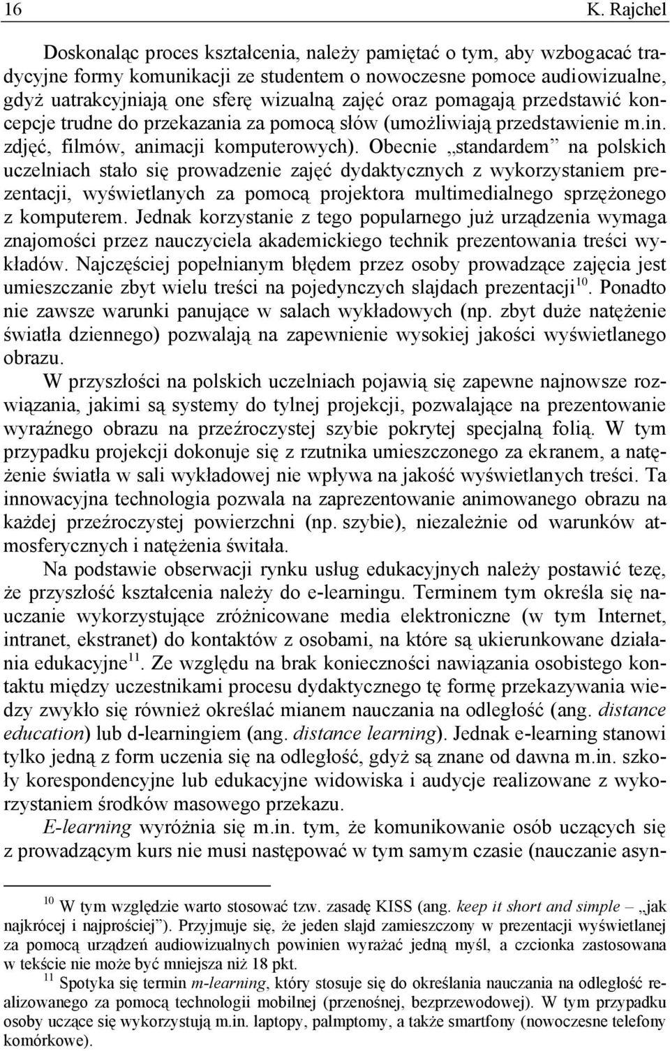 Obecnie standardem na polskich uczelniach stało się prowadzenie zajęć dydaktycznych z wykorzystaniem prezentacji, wyświetlanych za pomocą projektora multimedialnego sprzężonego z komputerem.