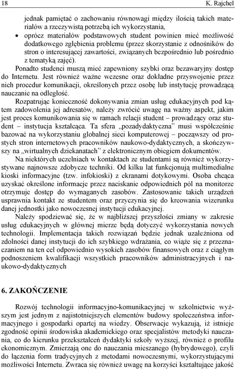 Ponadto studenci muszą mieć zapewniony szybki oraz bezawaryjny dostęp do Internetu.