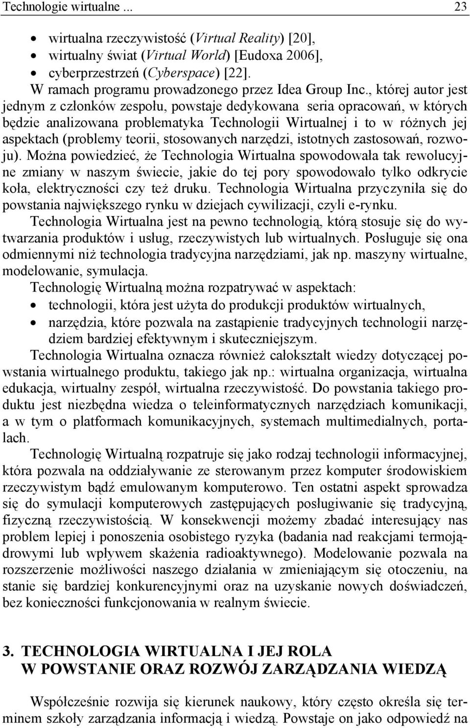 , której autor jest jednym z członków zespołu, powstaje dedykowana seria opracowań, w których będzie analizowana problematyka Technologii Wirtualnej i to w różnych jej aspektach (problemy teorii,