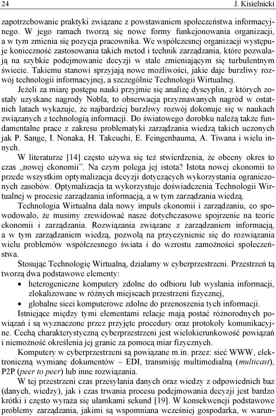 Takiemu stanowi sprzyjają nowe możliwości, jakie daje burzliwy rozwój technologii informacyjnej, a szczególnie Technologii Wirtualnej.