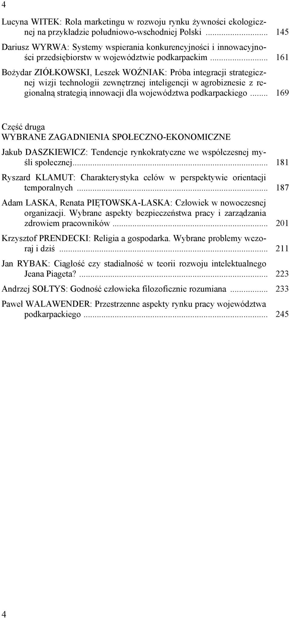 .. 161 Bożydar ZIÓŁKOWSKI, Leszek WOŹNIAK: Próba integracji strategicznej wizji technologii zewnętrznej inteligencji w agrobiznesie z regionalną strategią innowacji dla województwa podkarpackiego.